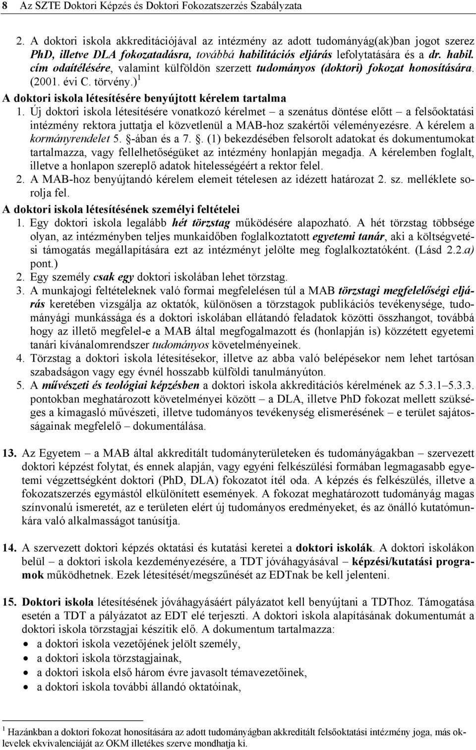 tációs eljárás lefolytatására és a dr. habil. cím odaítélésére, valamint külföldön szerzett tudományos (doktori) fokozat honosítására. (2001. évi C. törvény.