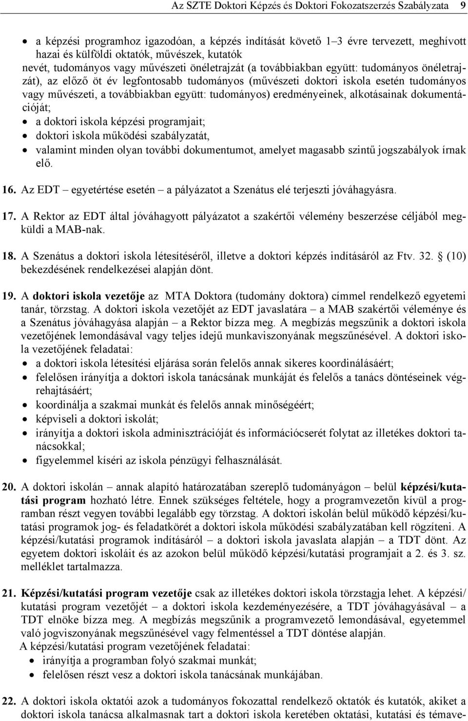 továbbiakban együtt: tudományos) eredményeinek, alkotásainak dokumentációját; a doktori iskola képzési programjait; doktori iskola működési szabályzatát, valamint minden olyan további dokumentumot,