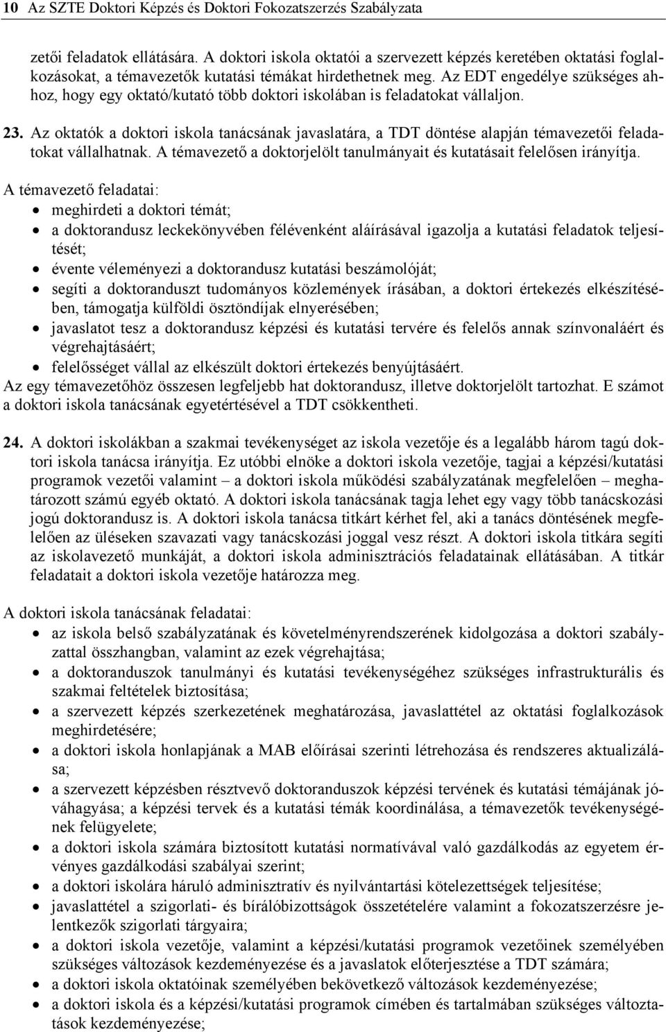 Az EDT engedélye szükséges ahhoz, hogy egy oktató/kutató több doktori iskolában is feladatokat vállaljon. 23.