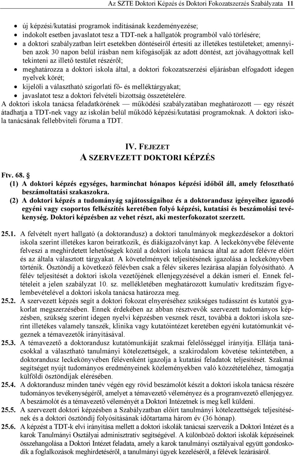 tekinteni az illető testület részéről; meghatározza a doktori iskola által, a doktori fokozatszerzési eljárásban elfogadott idegen nyelvek körét; kijelöli a választható szigorlati fő- és