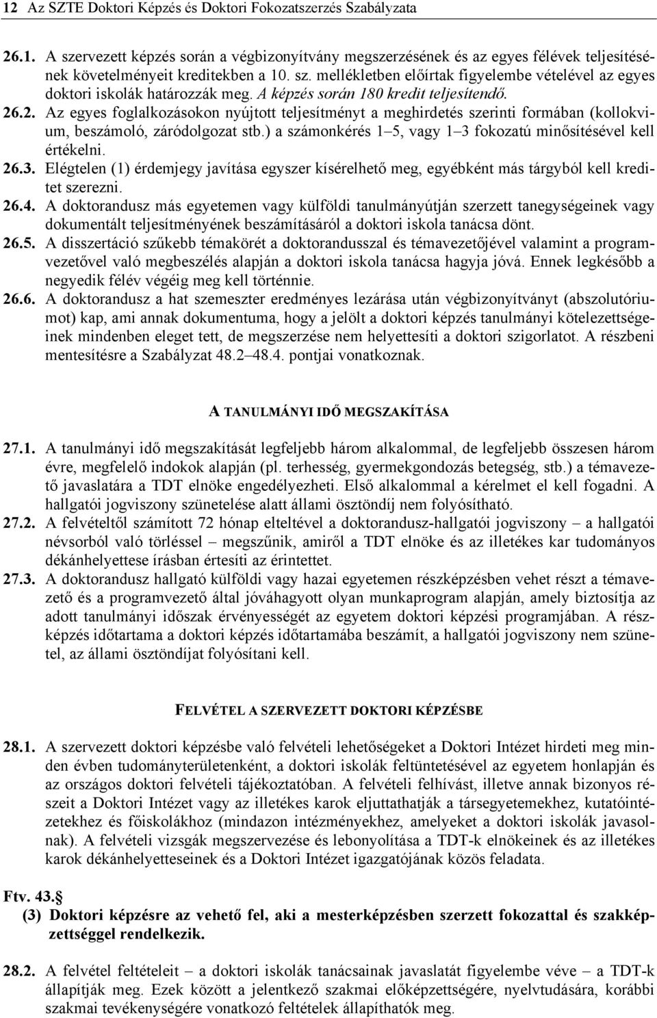 ) a számonkérés 1 5, vagy 1 3 fokozatú minősítésével kell értékelni. 26.3. Elégtelen (1) érdemjegy javítása egyszer kísérelhető meg, egyébként más tárgyból kell kreditet szerezni. 26.4.