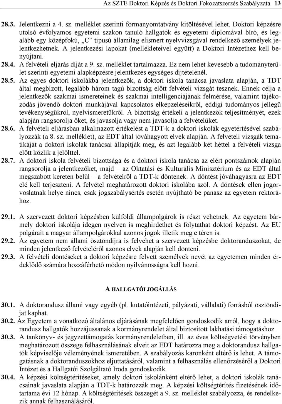 jelentkezhetnek. A jelentkezési lapokat (mellékleteivel együtt) a Doktori Intézethez kell benyújtani. 28.4. A felvételi eljárás díját a 9. sz. melléklet tartalmazza.