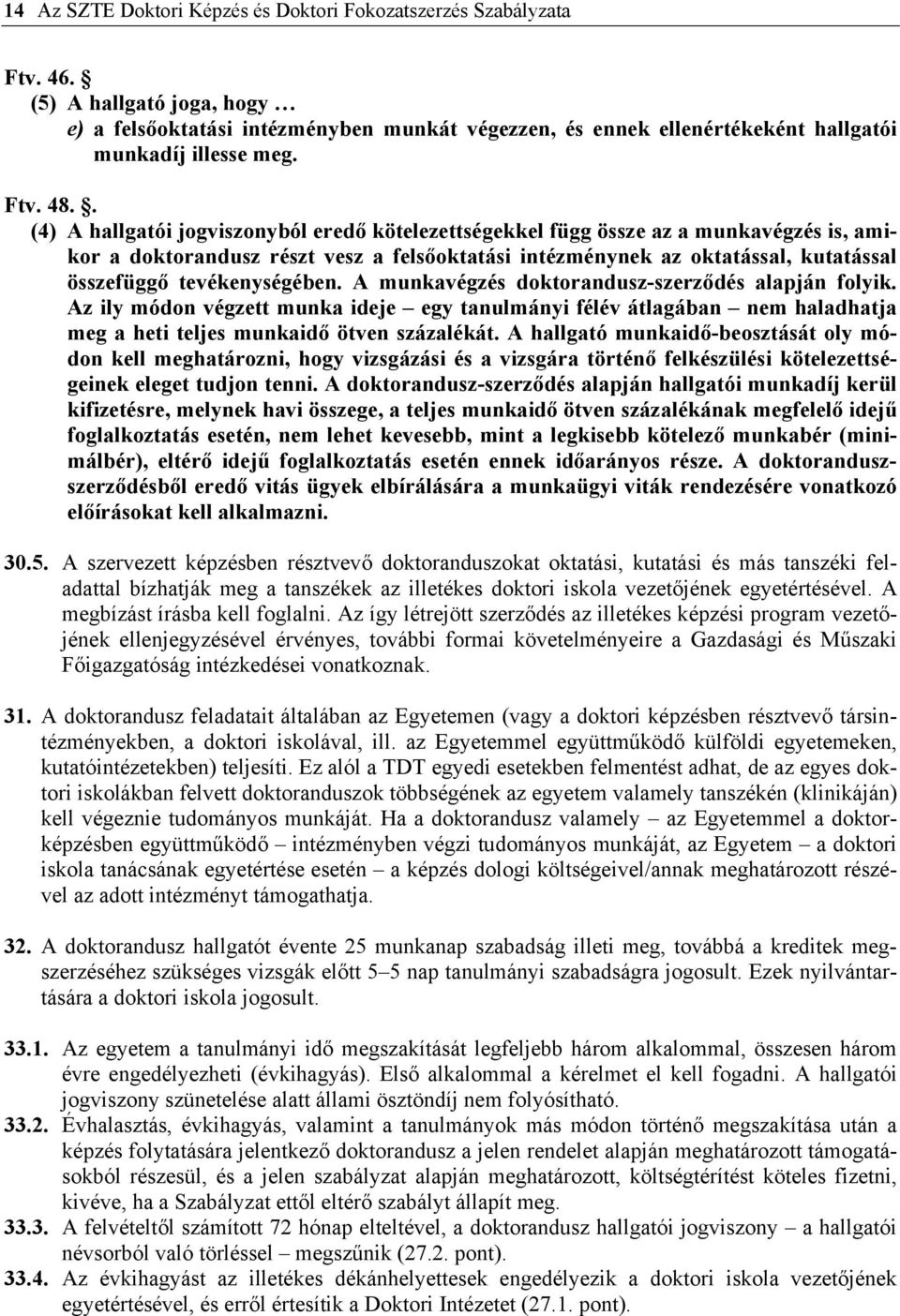 . (4) A hallgatói jogviszonyból eredő kötelezettségekkel függ össze az a munkavégzés is, amikor a doktorandusz részt vesz a felsőoktatási intézménynek az oktatással, kutatással összefüggő