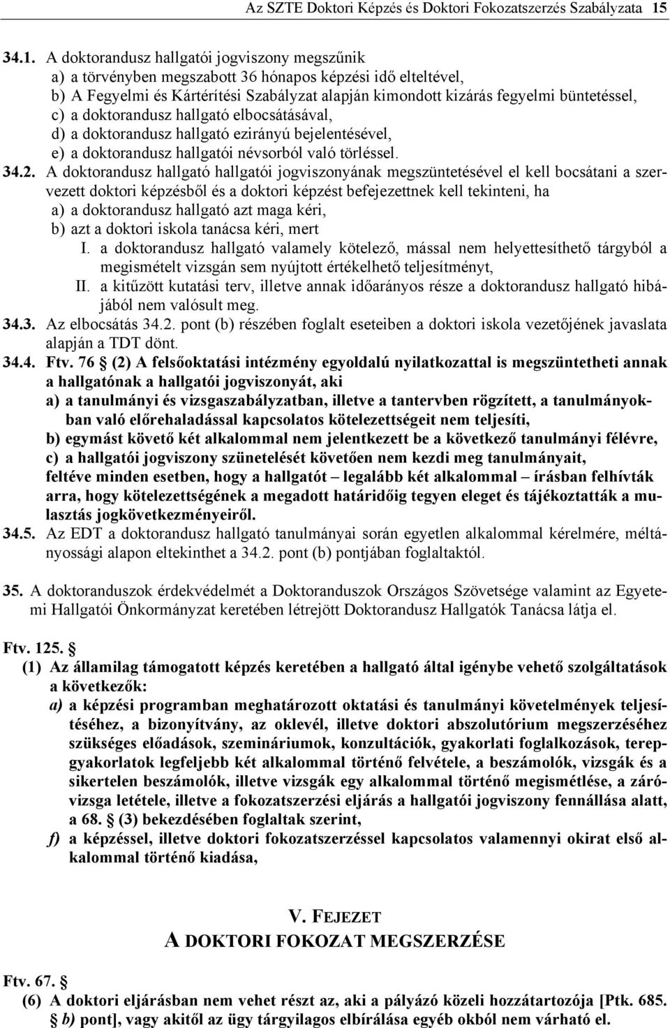 büntetéssel, c) a doktorandusz hallgató elbocsátásával, d) a doktorandusz hallgató ezirányú bejelentésével, e) a doktorandusz hallgatói névsorból való törléssel. 34.2.
