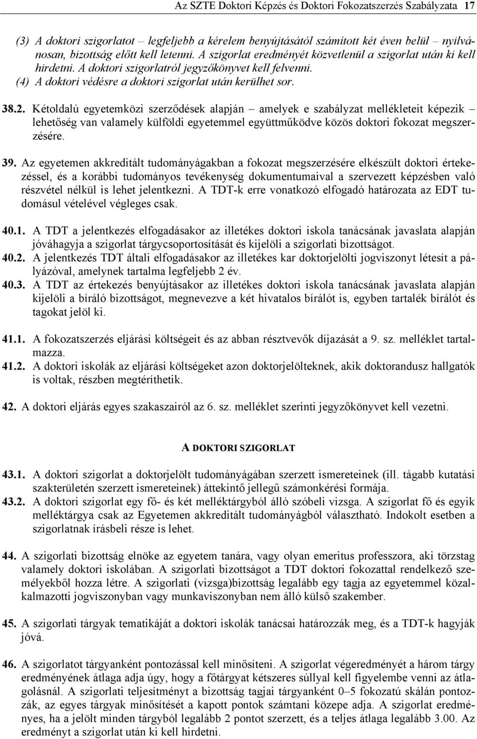 Kétoldalú egyetemközi szerződések alapján amelyek e szabályzat mellékleteit képezik lehetőség van valamely külföldi egyetemmel együttműködve közös doktori fokozat megszerzésére. 39.