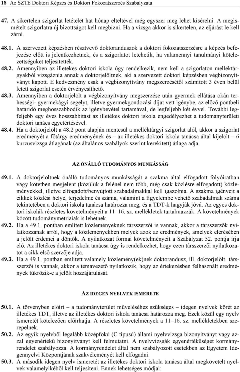 A szervezett képzésben résztvevő doktoranduszok a doktori fokozatszerzésre a képzés befejezése előtt is jelentkezhetnek, és a szigorlatot letehetik, ha valamennyi tanulmányi kötelezettségüket