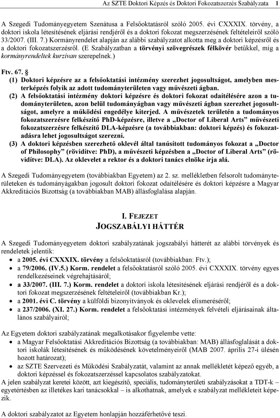 ) Kormányrendelet alapján az alábbi szabályzatot alkotta meg a doktori képzésről és a doktori fokozatszerzésről.