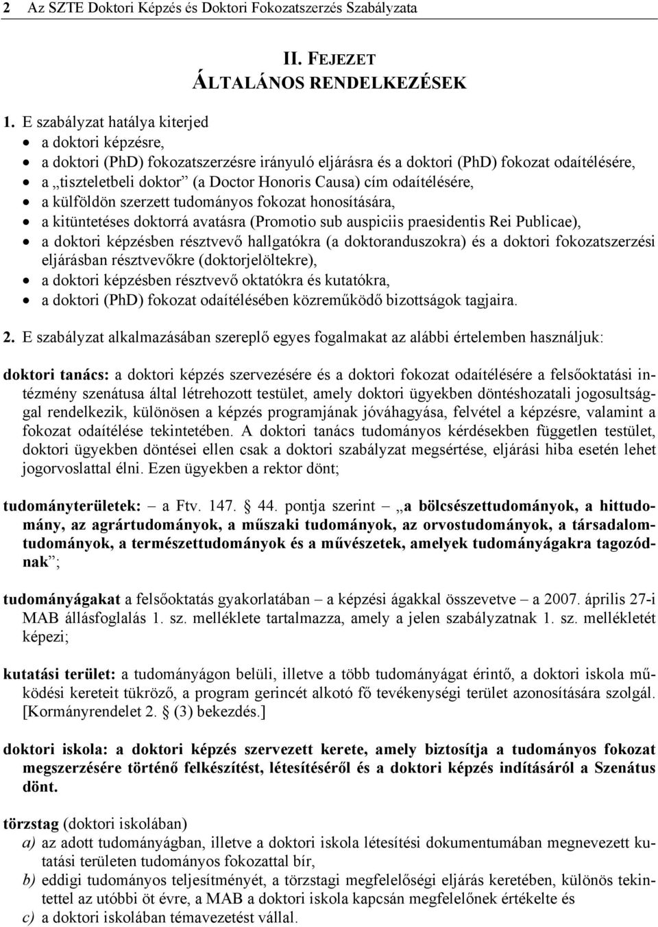 odaítélésére, a külföldön szerzett tudományos fokozat honosítására, a kitüntetéses doktorrá avatásra (Promotio sub auspiciis praesidentis Rei Publicae), a doktori képzésben résztvevő hallgatókra (a
