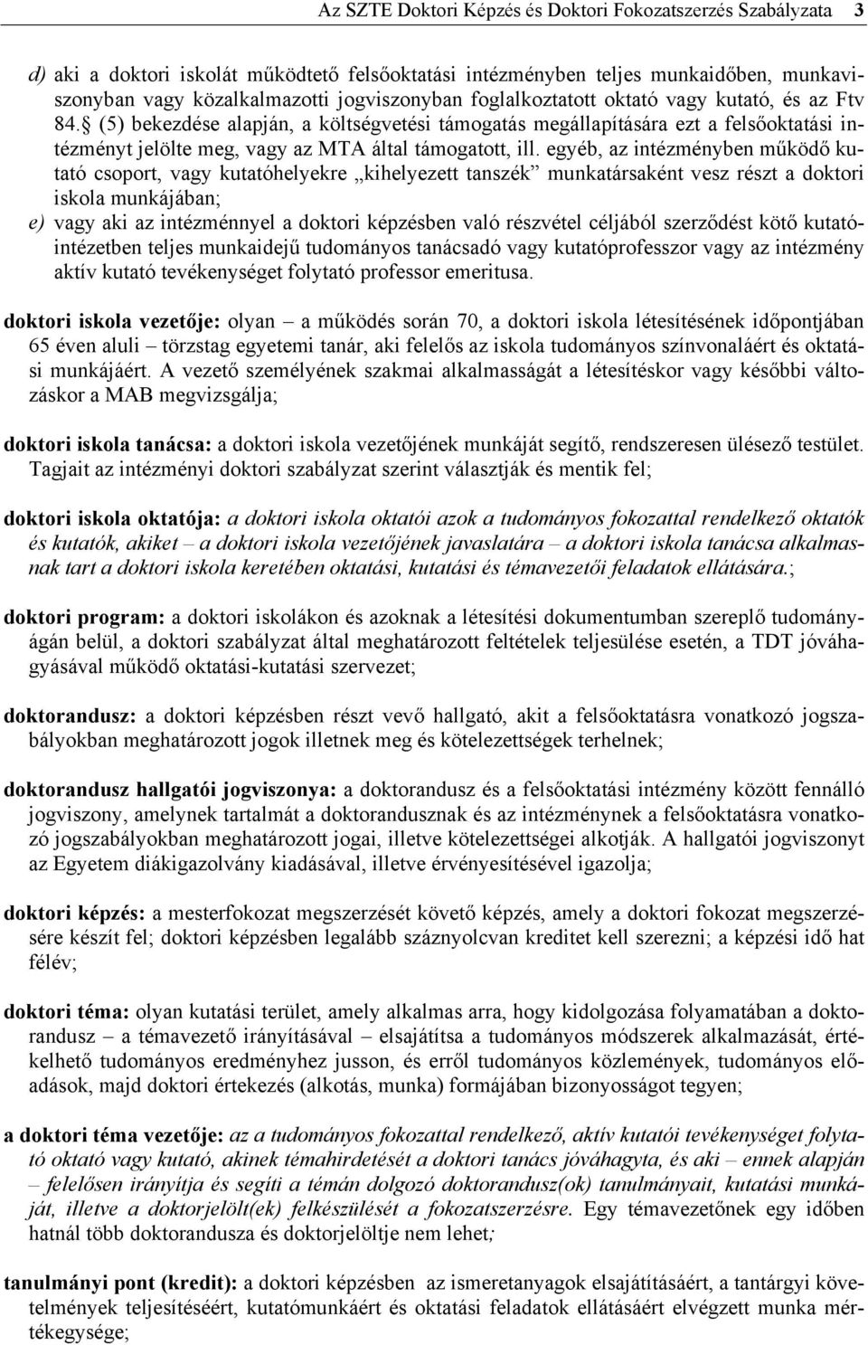 egyéb, az intézményben működő kutató csoport, vagy kutatóhelyekre kihelyezett tanszék munkatársaként vesz részt a doktori iskola munkájában; e) vagy aki az intézménnyel a doktori képzésben való