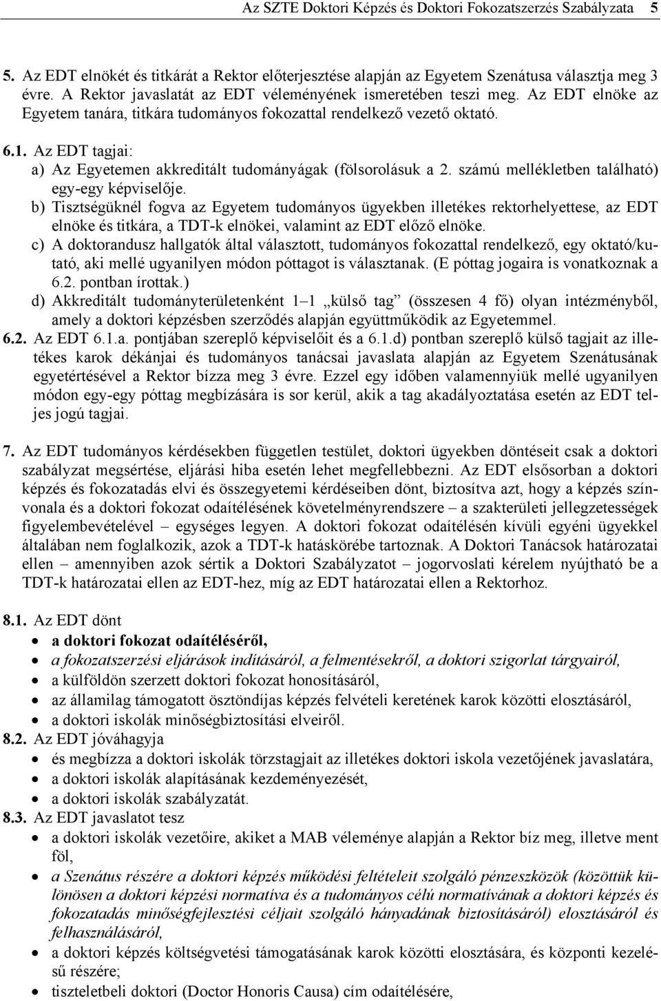 Az EDT tagjai: a) Az Egyetemen akkreditált tudományágak (fölsorolásuk a 2. számú mellékletben található) egy-egy képviselője.