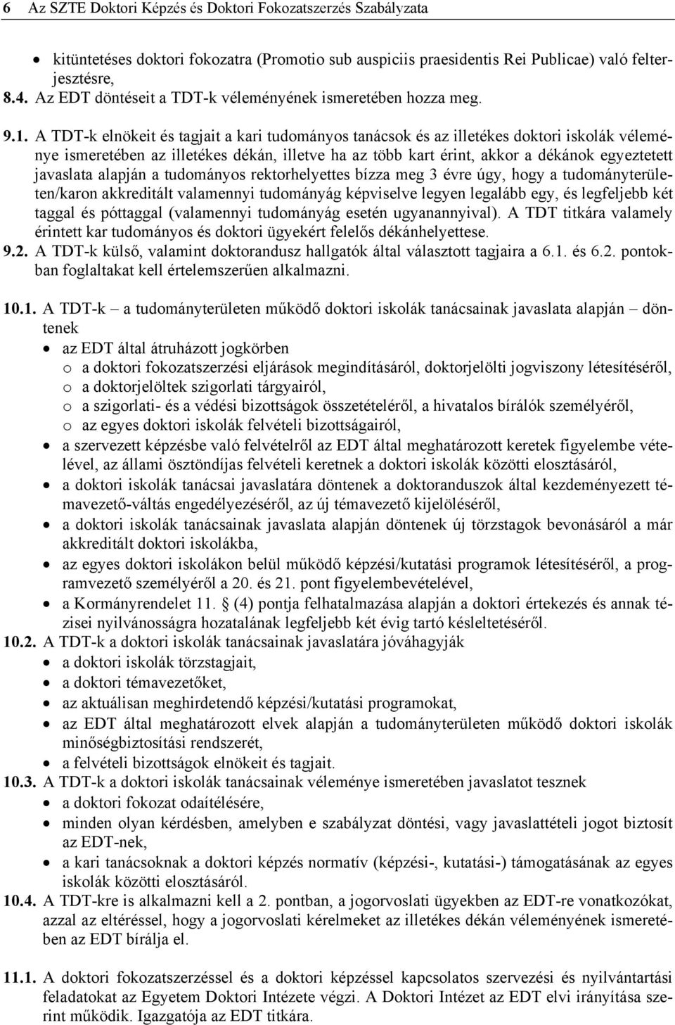 A TDT-k elnökeit és tagjait a kari tudományos tanácsok és az illetékes doktori iskolák véleménye ismeretében az illetékes dékán, illetve ha az több kart érint, akkor a dékánok egyeztetett javaslata