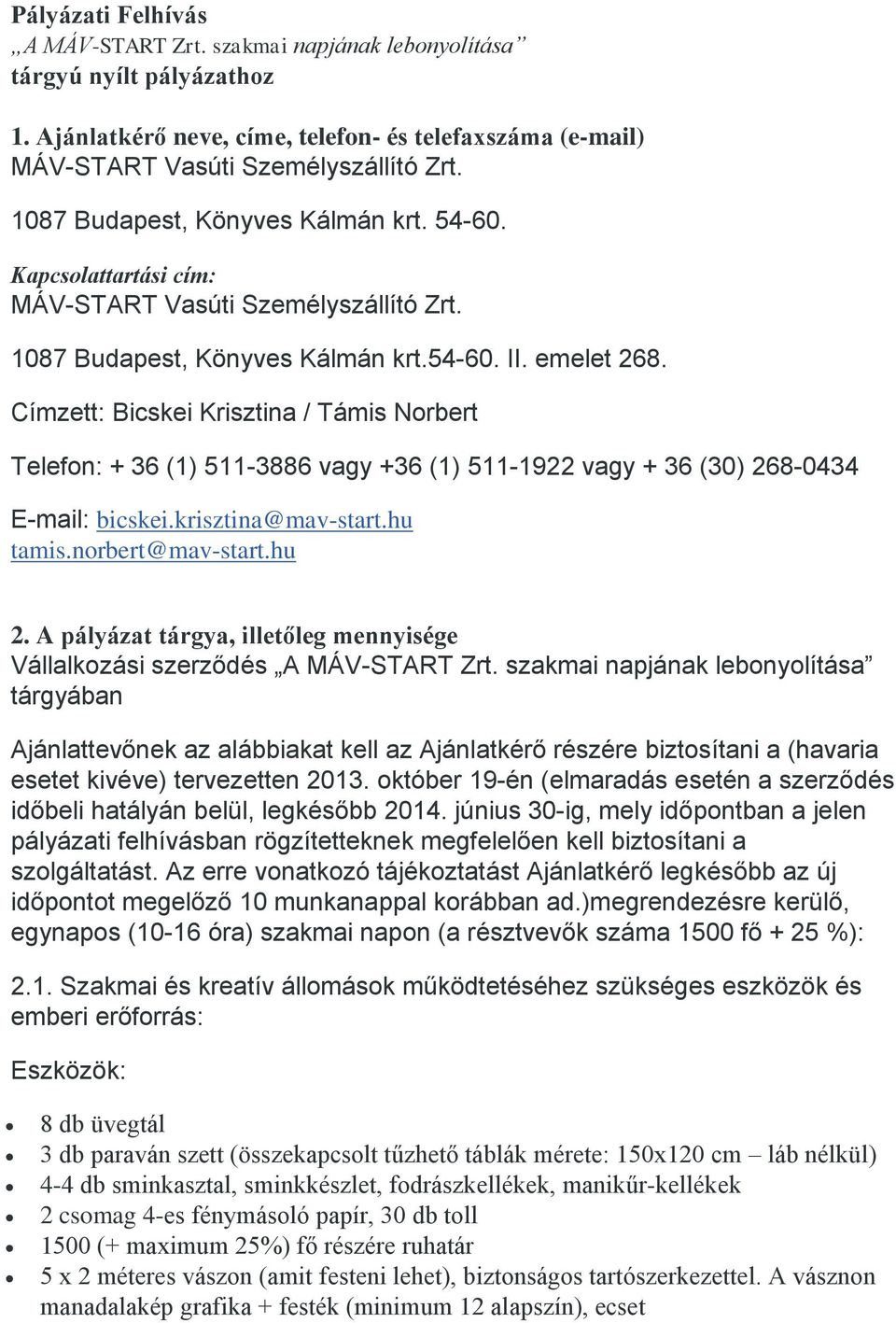 Címzett: Bicskei Krisztina / Támis Norbert Telefon: + 36 (1) 511-3886 vagy +36 (1) 511-1922 vagy + 36 (30) 268-0434 E-mail: bicskei.krisztina@mav-start.hu tamis.norbert@mav-start.hu 2.