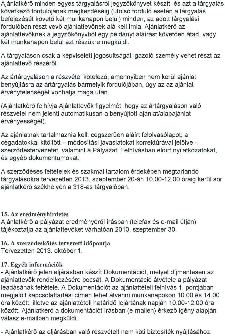 Ajánlatkérő az ajánlattevőknek a jegyzőkönyvből egy példányt aláírást követően átad, vagy két munkanapon belül azt részükre megküldi.