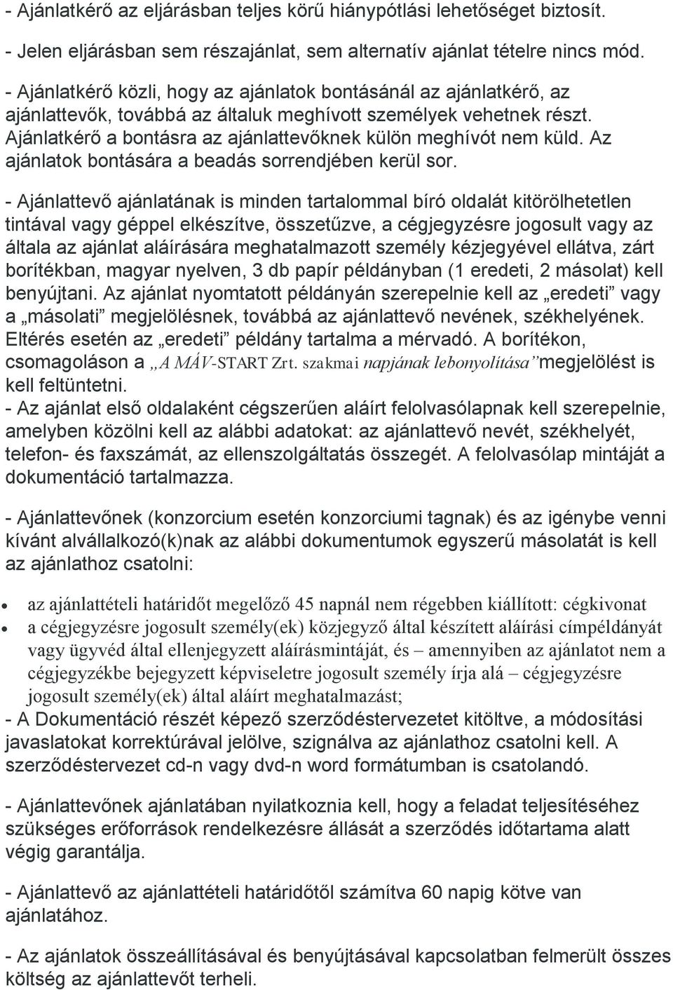 Ajánlatkérő a bontásra az ajánlattevőknek külön meghívót nem küld. Az ajánlatok bontására a beadás sorrendjében kerül sor.