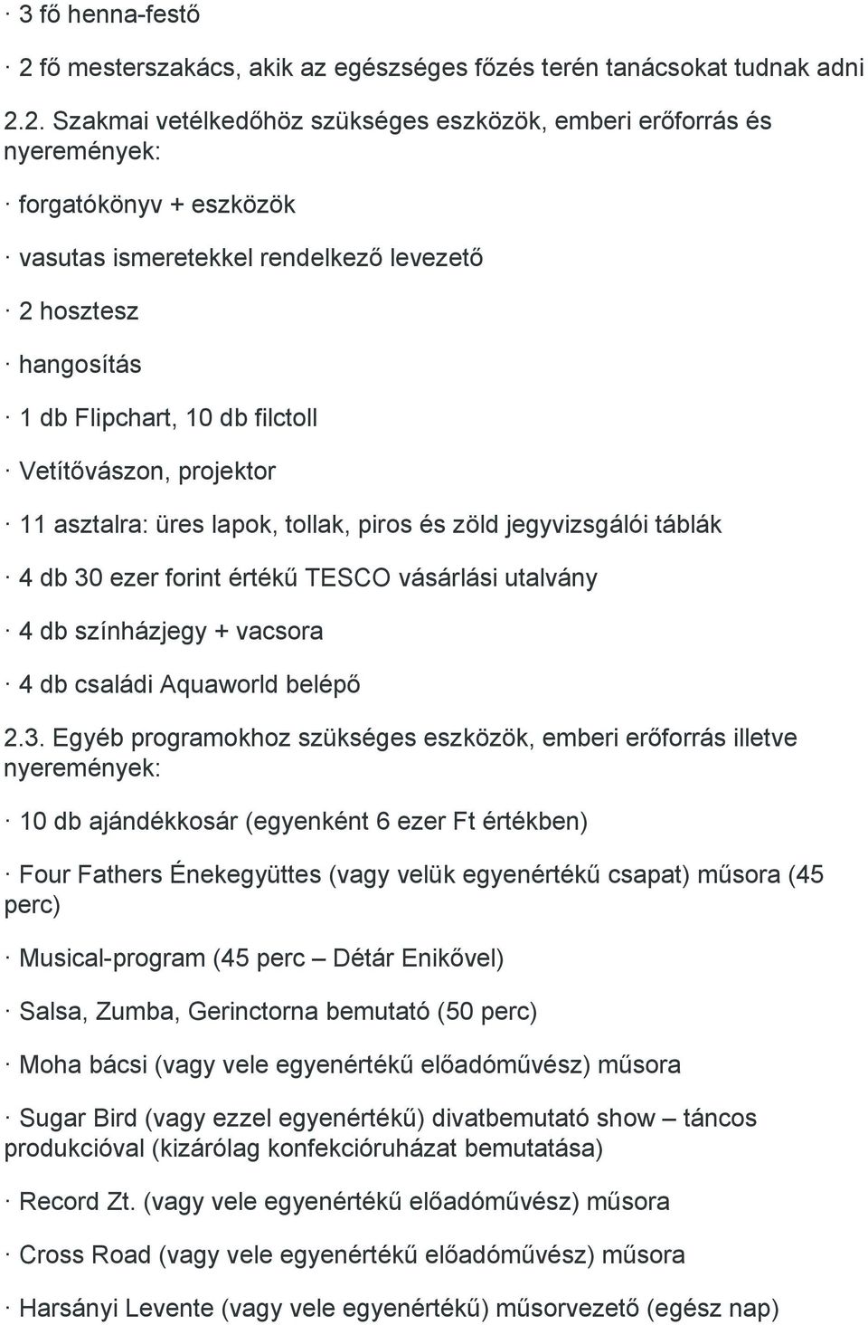 2. Szakmai vetélkedőhöz szükséges eszközök, emberi erőforrás és nyeremények: forgatókönyv + eszközök vasutas ismeretekkel rendelkező levezető 2 hosztesz hangosítás 1 db Flipchart, 10 db filctoll