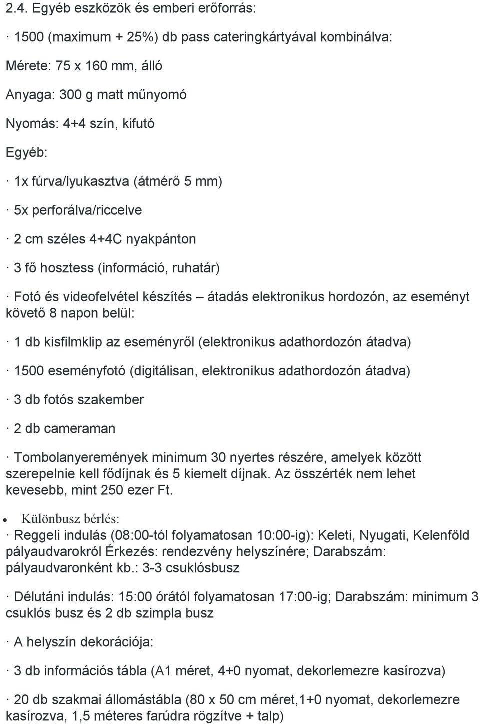 napon belül: 1 db kisfilmklip az eseményről (elektronikus adathordozón átadva) 1500 eseményfotó (digitálisan, elektronikus adathordozón átadva) 3 db fotós szakember 2 db cameraman Tombolanyeremények