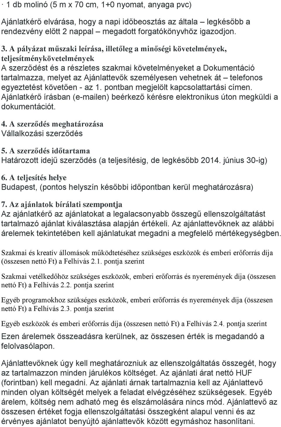 személyesen vehetnek át telefonos egyeztetést követően - az 1. pontban megjelölt kapcsolattartási címen. Ajánlatkérő írásban (e-mailen) beérkező kérésre elektronikus úton megküldi a dokumentációt. 4.