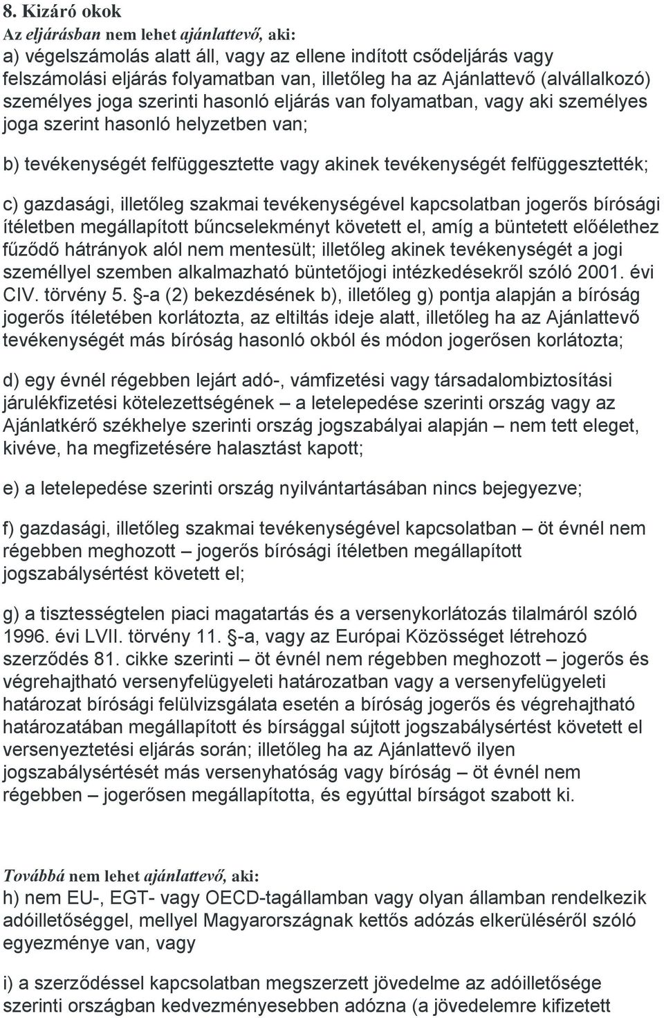 felfüggesztették; c) gazdasági, illetőleg szakmai tevékenységével kapcsolatban jogerős bírósági ítéletben megállapított bűncselekményt követett el, amíg a büntetett előélethez fűződő hátrányok alól