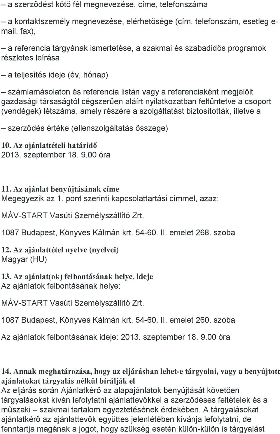 csoport (vendégek) létszáma, amely részére a szolgáltatást biztosították, illetve a szerződés értéke (ellenszolgáltatás összege) 10. Az ajánlattételi határidő 2013. szeptember 18. 9.00 óra 11.