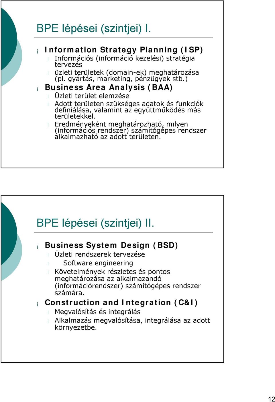 Eredményeként meghatározható, milyen (információs rendszer) számítógépes rendszer alkalmazható az adott területen. BPE lépései (szintjei) II.