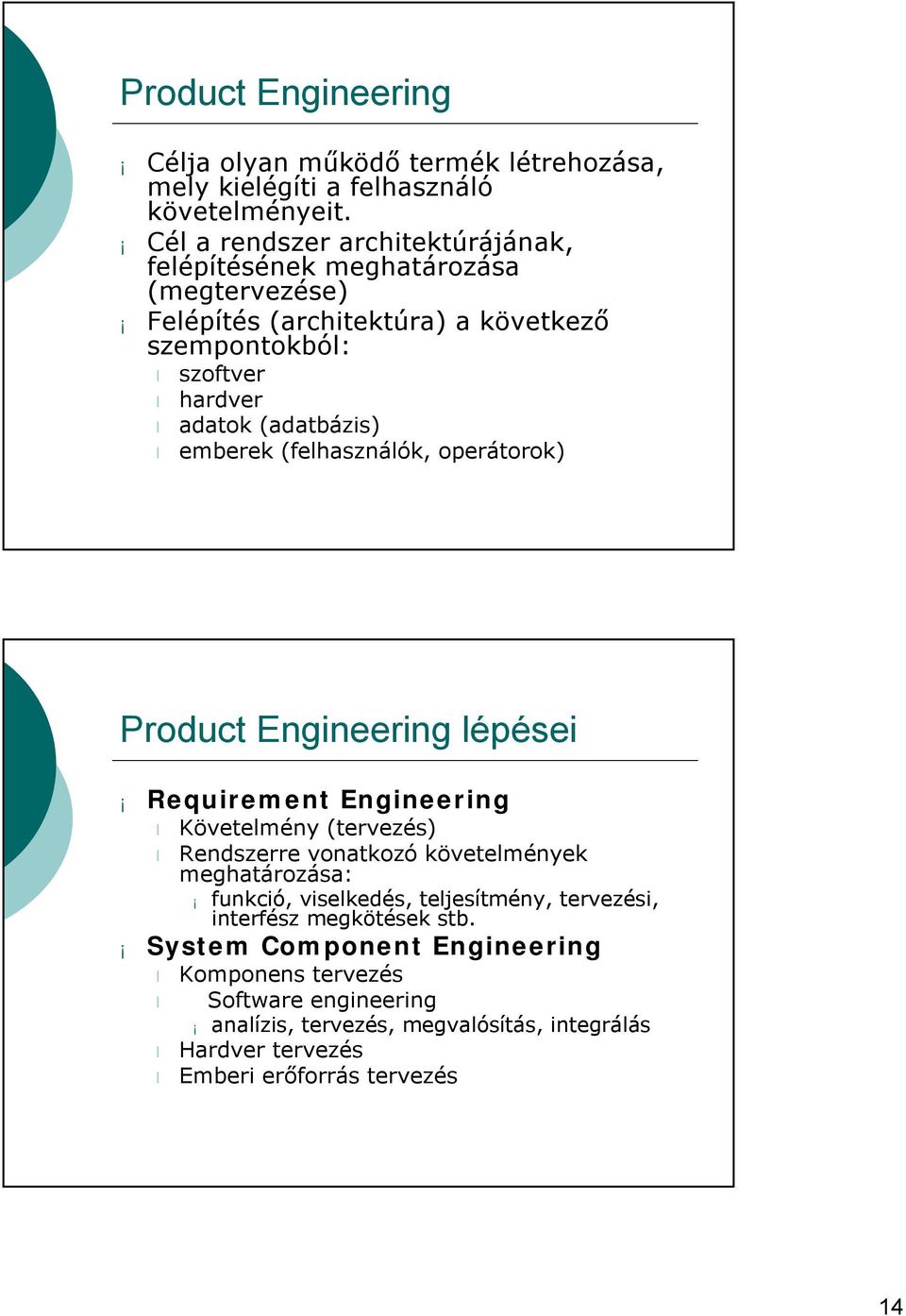 emberek (felhasználók, operátorok) Product Engineering lépései Requirement Engineering Követelmény (tervezés) Rendszerre vonatkozó követelmények meghatározása: