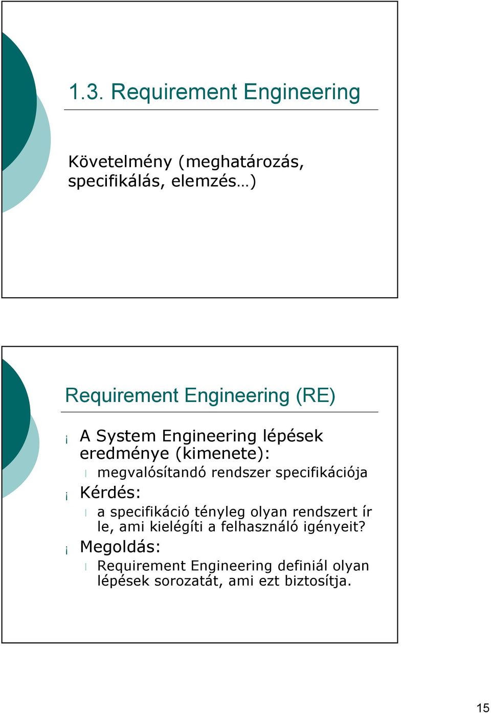 specifikációja Kérdés: a specifikáció tényleg olyan rendszert ír le, ami kielégíti a