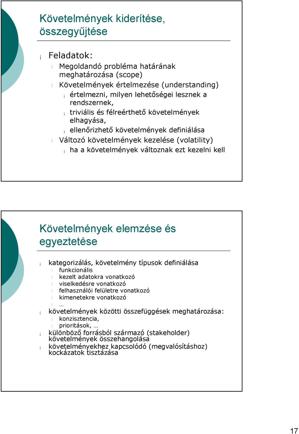 elemzése és egyeztetése kategorizálás, követelmény típusok definiálása funkcionális kezelt adatokra vonatkozó viselkedésre vonatkozó felhasználói felületre vonatkozó kimenetekre vonatkozó