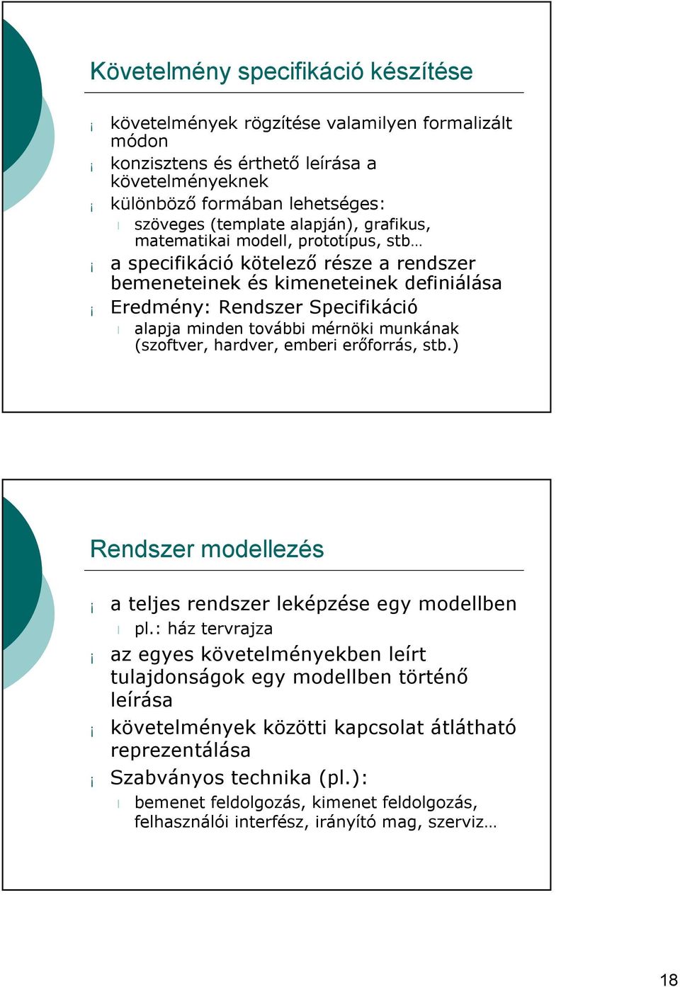 mérnöki munkának (szoftver, hardver, emberi erőforrás, stb.) Rendszer modellezés a teljes rendszer leképzése egy modellben pl.