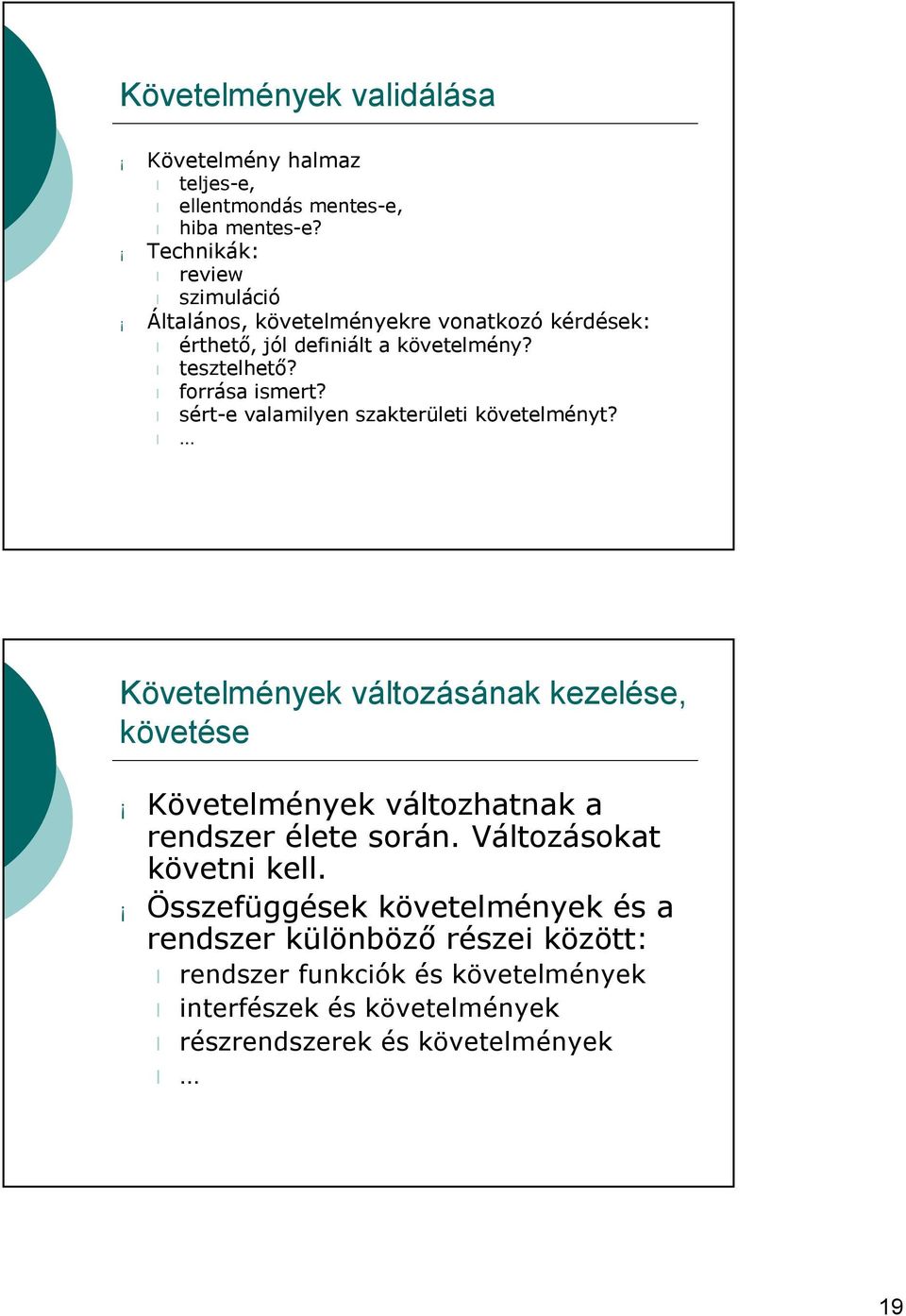 sért-e valamilyen szakterületi követelményt? Követelmények változásának kezelése, követése Követelmények változhatnak a rendszer élete során.