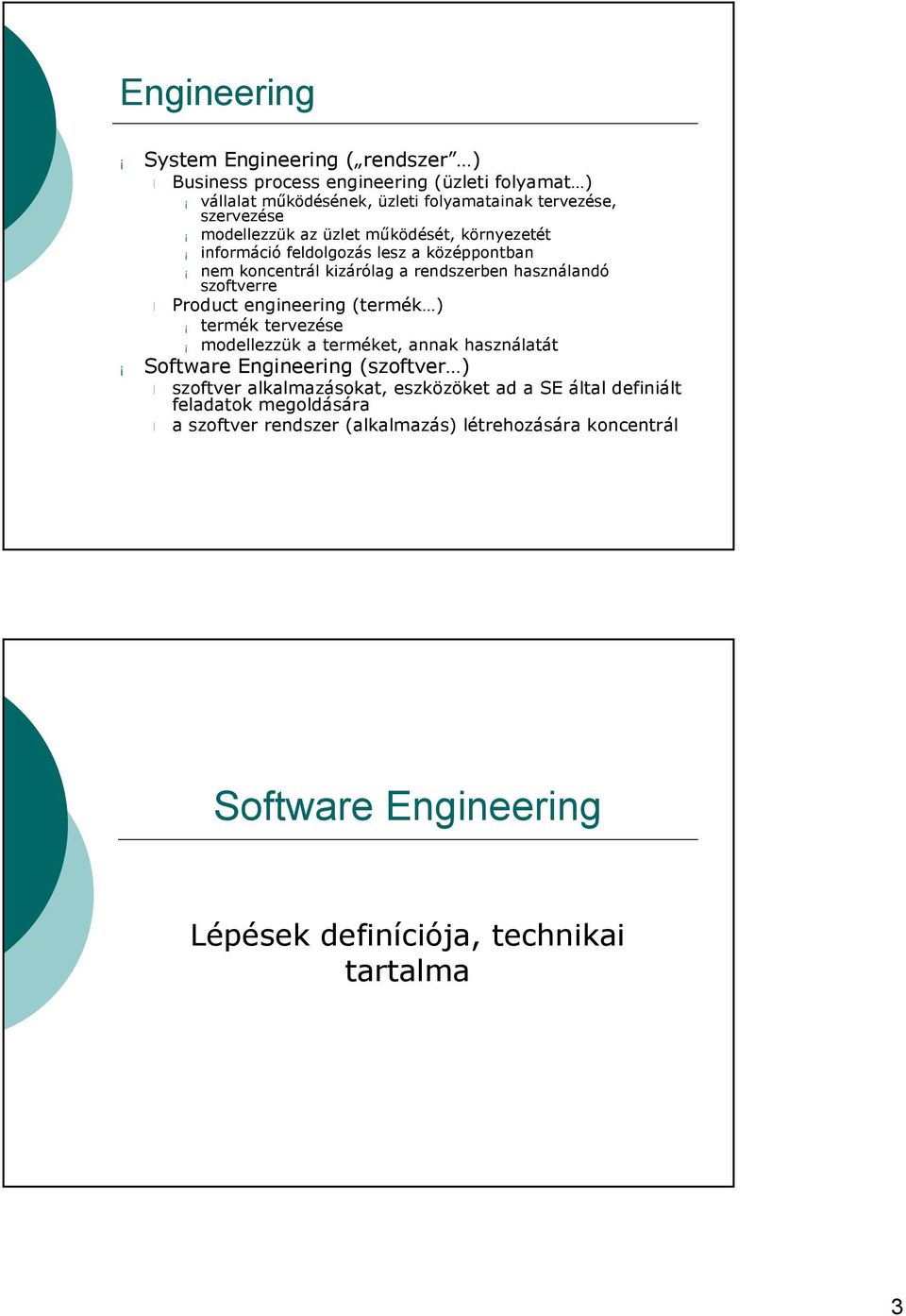 engineering (termék ) termék tervezése modellezzük a terméket, annak használatát Software Engineering (szoftver ) szoftver alkalmazásokat, eszközöket ad a SE