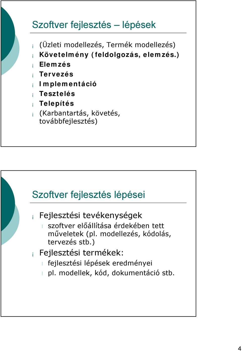 fejlesztés lépései Fejlesztési tevékenységek szoftver előállítása érdekében tett műveletek (pl.