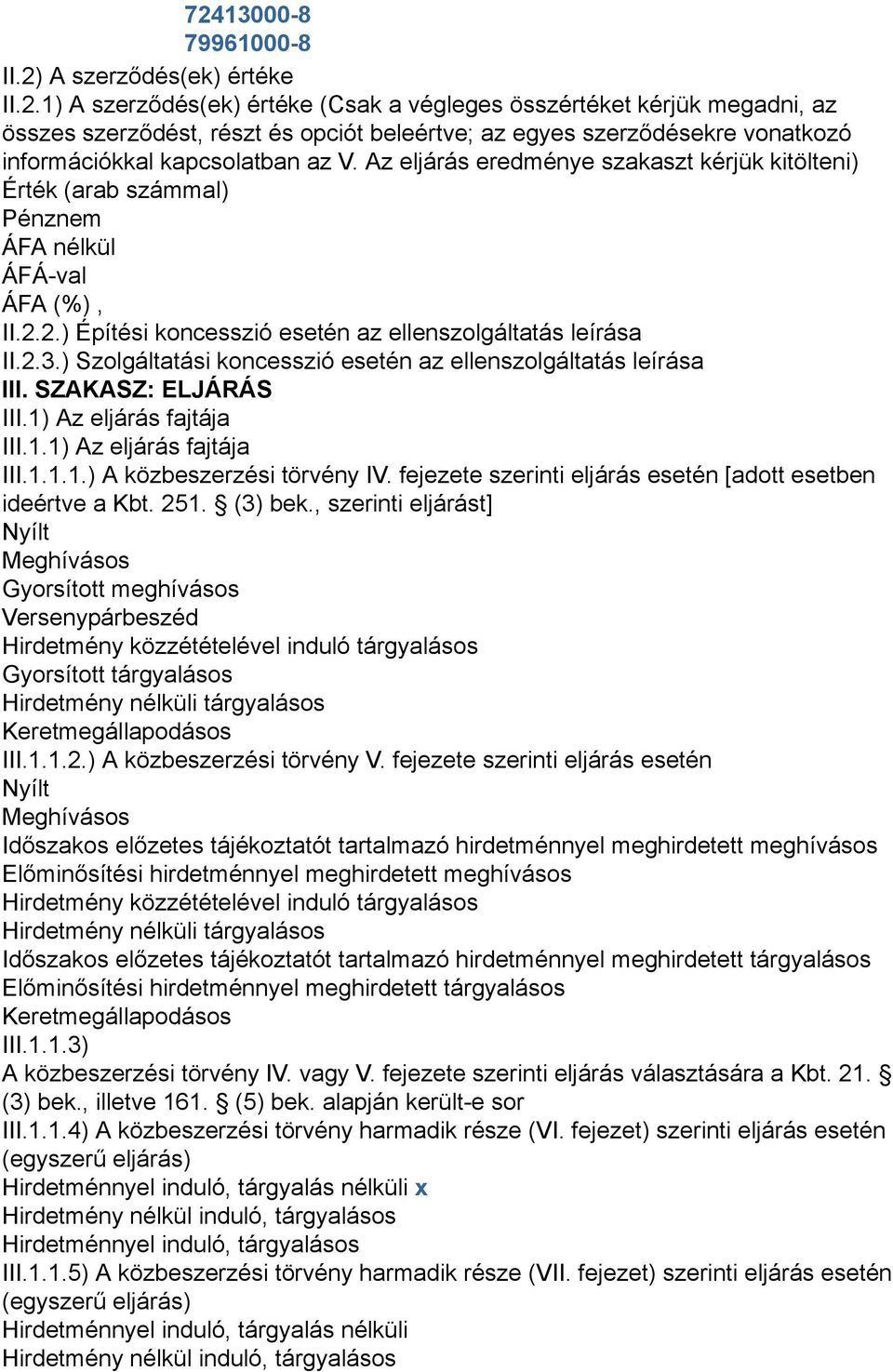 ) Szolgáltatási koncesszió esetén az ellenszolgáltatás leírása III. SZAKASZ: ELJÁRÁS III.1) Az eljárás fajtája III.1.1) Az eljárás fajtája III.1.1.1.) A közbeszerzési törvény IV.