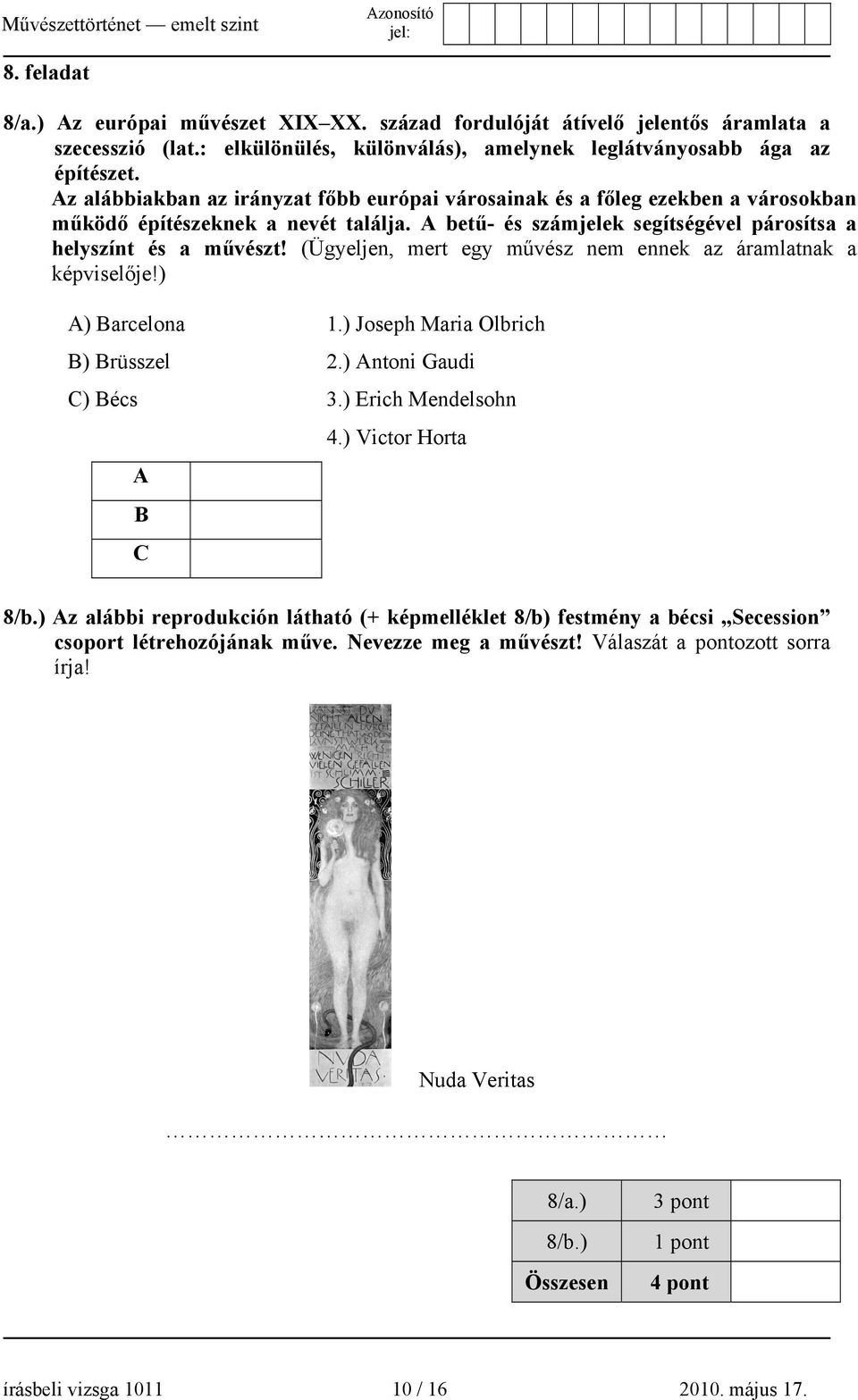 (Ügyeljen, mert egy művész nem ennek az áramlatnak a képviselője!) A) Barcelona 1.) Joseph Maria Olbrich B) Brüsszel 2.) Antoni Gaudi C) Bécs 3.) Erich Mendelsohn 4.) Victor Horta A B C 8/b.