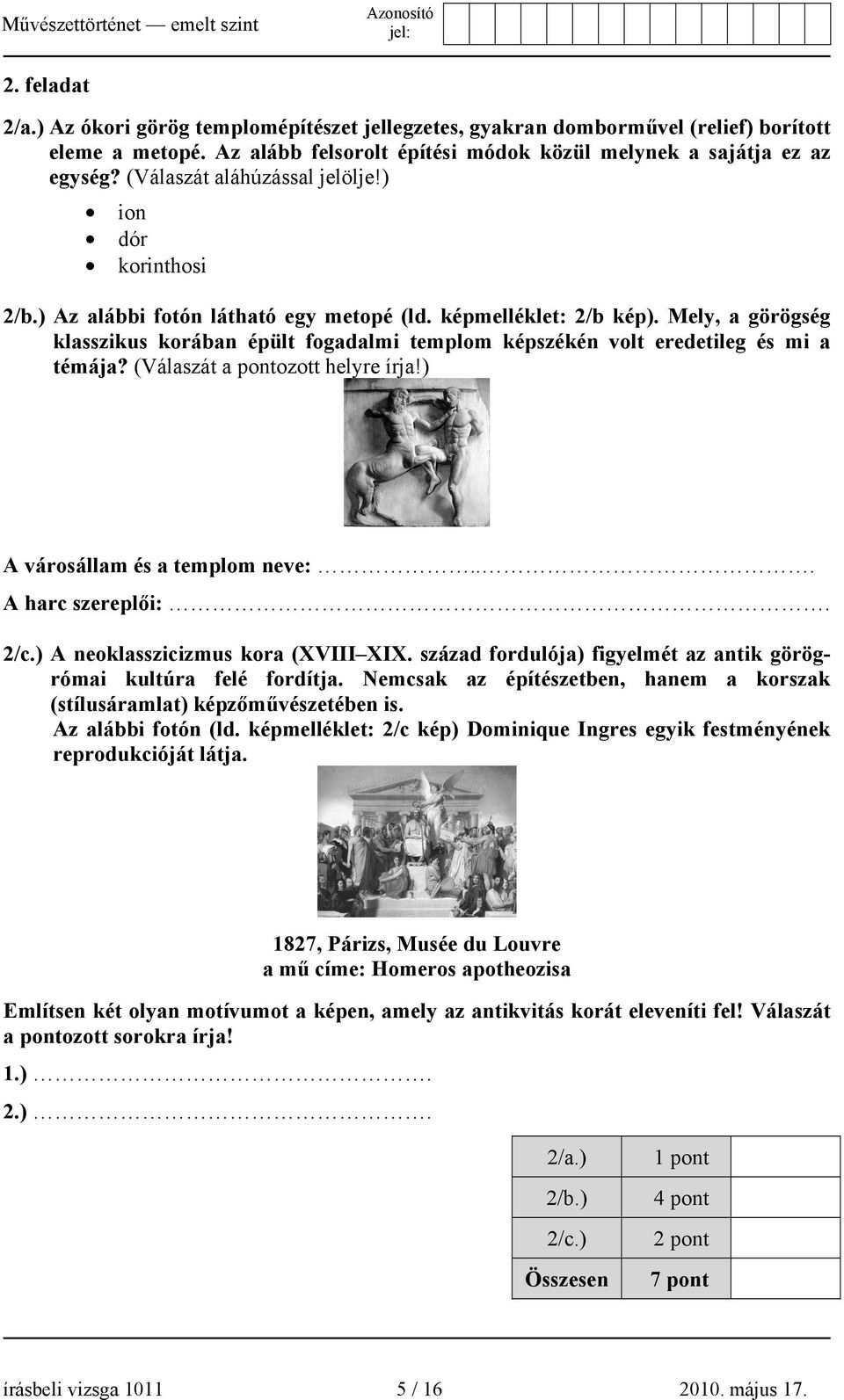 Mely, a görögség klasszikus korában épült fogadalmi templom képszékén volt eredetileg és mi a témája? (Válaszát a pontozott helyre írja!) A városállam és a templom neve:... A harc szereplői:. 2/c.