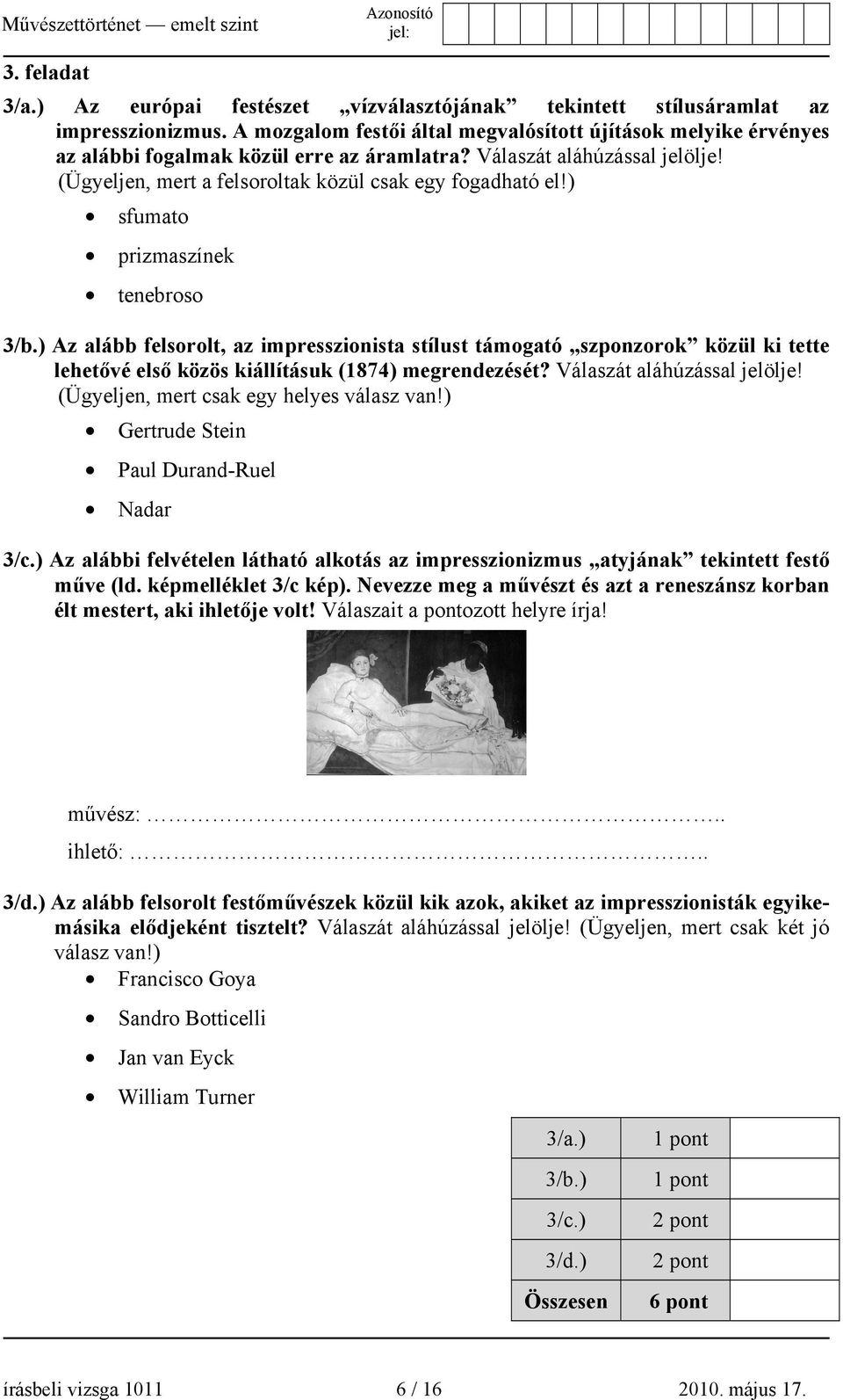 ) sfumato prizmaszínek tenebroso 3/b.) Az alább felsorolt, az impresszionista stílust támogató szponzorok közül ki tette lehetővé első közös kiállításuk (1874) megrendezését?