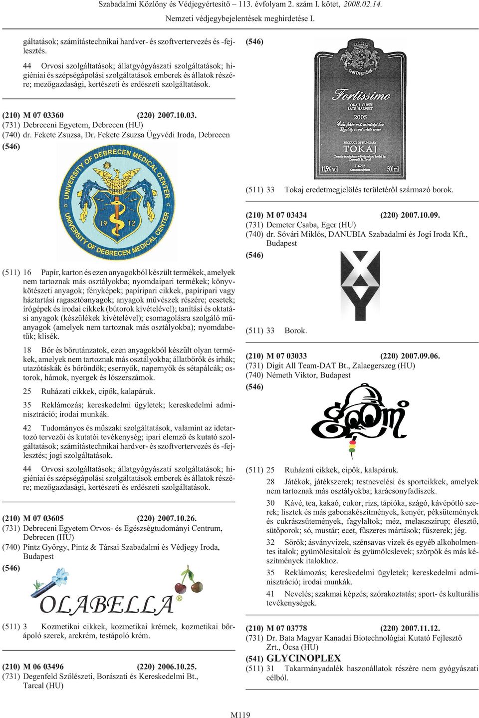 (210) M 07 03360 (220) 2007.10.03. (731) Debreceni Egyetem, Debrecen (HU) (740) dr. Fekete Zsuzsa, Dr. Fekete Zsuzsa Ügyvédi Iroda, Debrecen (511) 33 Tokaj eredetmegjelölés területérõl származó borok.