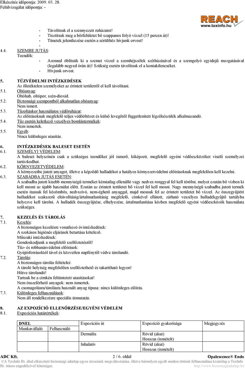 - Hívjunk orvost. 5. TŰZVÉDELMI I TÉZKEDÉSEK Az illetéktelen személyeket az érintett területről el kell távolítani. 5.1. Oltóanyag: Oltóhab, oltópor, szén-dioxid. 5.2.