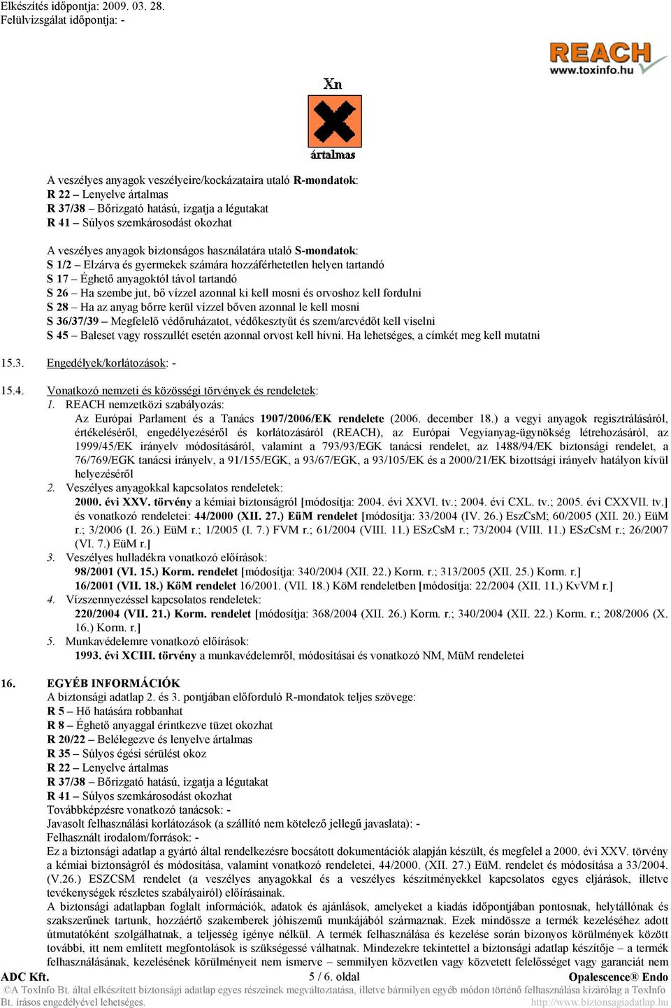 orvoshoz kell fordulni S 28 Ha az anyag bőrre kerül vízzel bőven azonnal le kell mosni S 36/37/39 Megfelelő védőruházatot, védőkesztyűt és szem/arcvédőt kell viselni S 45 Baleset vagy rosszullét