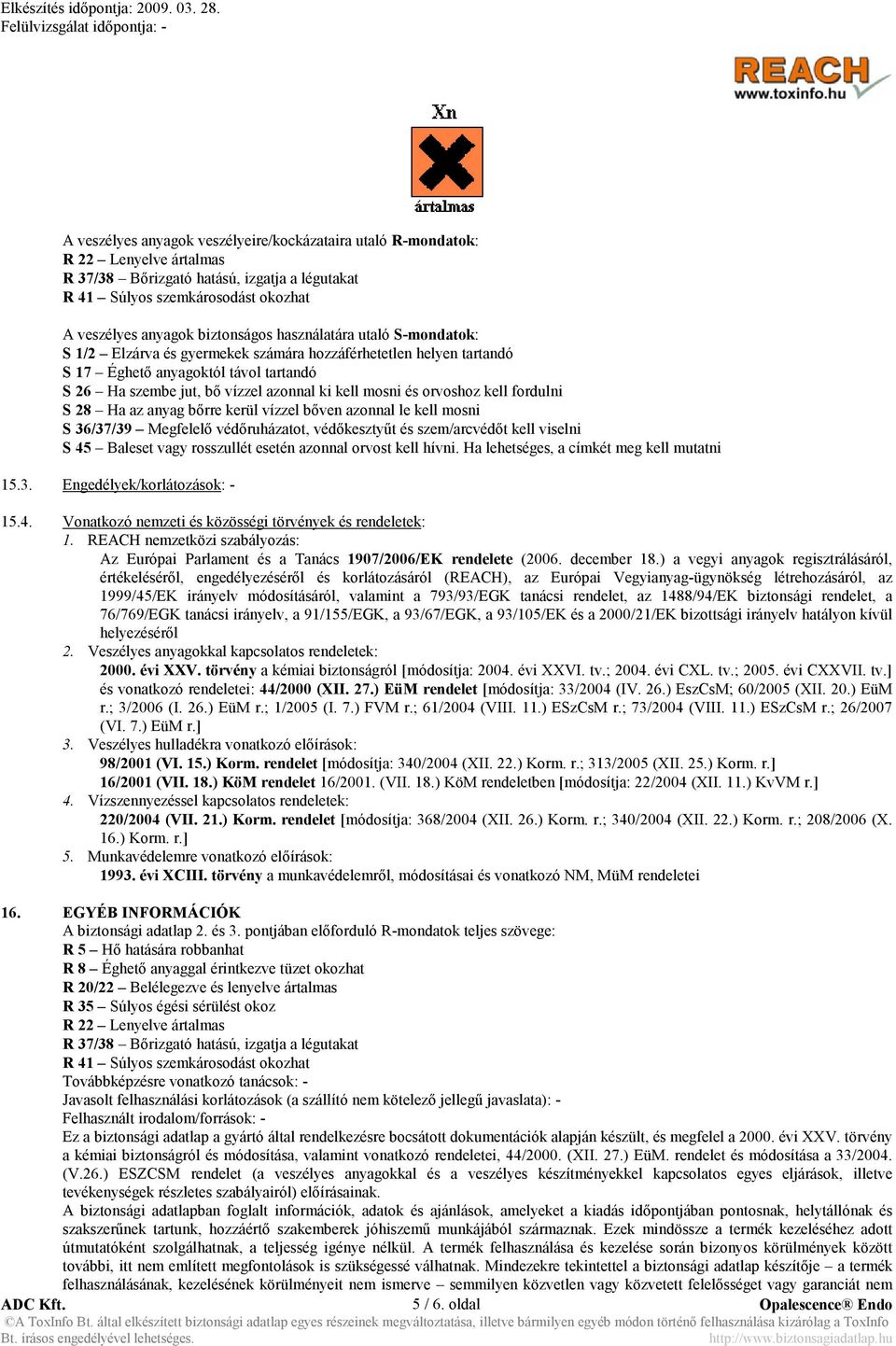 orvoshoz kell fordulni S 28 Ha az anyag bőrre kerül vízzel bőven azonnal le kell mosni S 36/37/39 Megfelelő védőruházatot, védőkesztyűt és szem/arcvédőt kell viselni S 45 Baleset vagy rosszullét