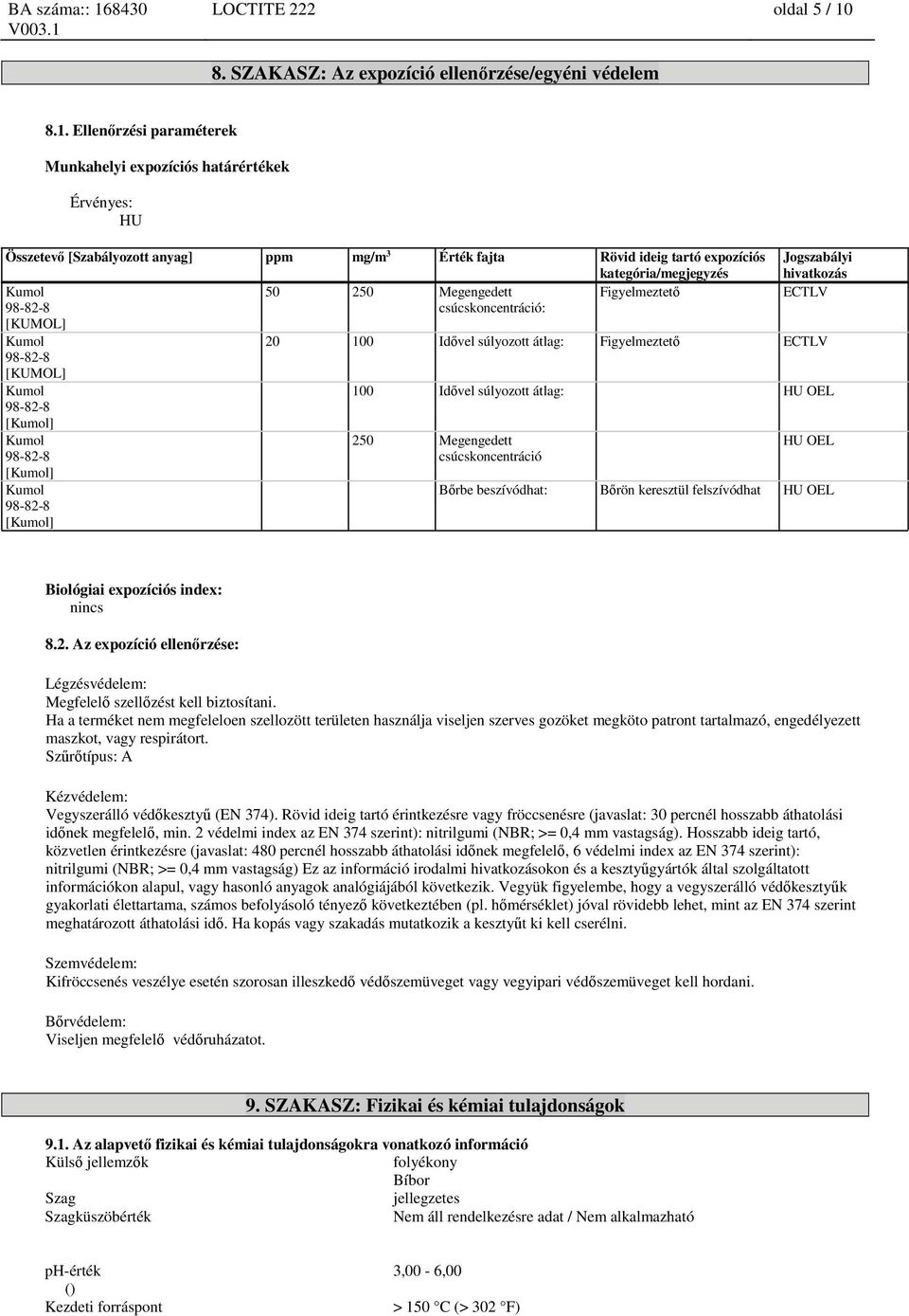 Ellenőrzési paraméterek Munkahelyi expozíciós határértékek Érvényes: HU Összetevő [Szabályozott anyag] ppm mg/m 3 Érték fajta Rövid ideig tartó expozíciós kategória/megjegyzés Jogszabályi hivatkozás