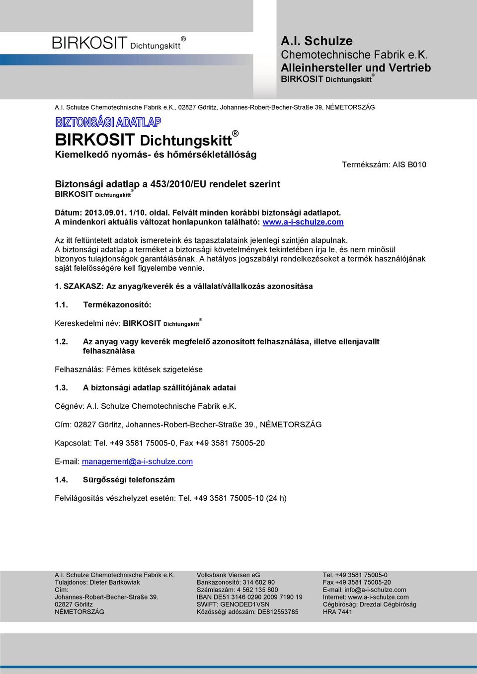 A biztonsági adatlap a terméket a biztonsági követelmények tekintetében írja le, és nem minősül bizonyos tulajdonságok garantálásának.