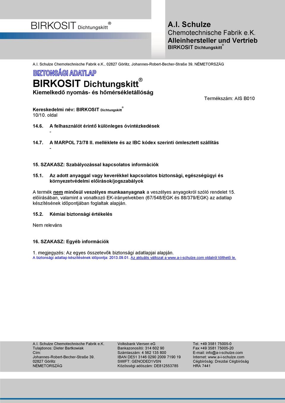 .1. Az adott anyaggal vagy keverékkel kapcsolatos biztonsági, egészségügyi és környezetvédelmi előírások/jogszabályok A termék nem minősül veszélyes munkaanyagnak a veszélyes anyagokról szóló