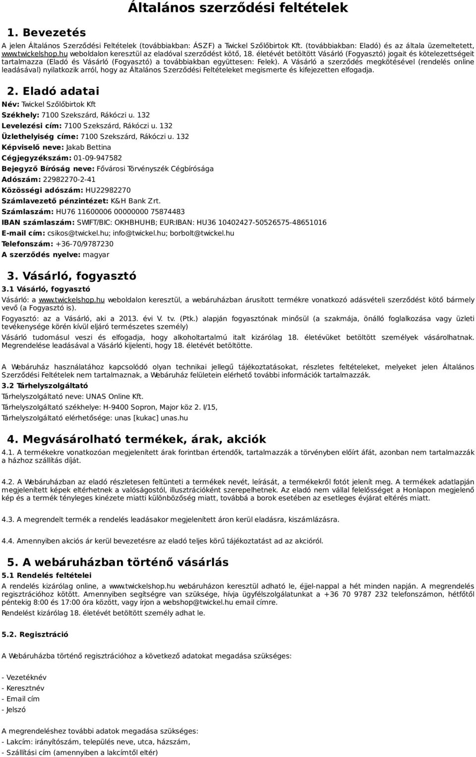 A Vásárló a szerződés megkötésével (rendelés online leadásával) nyilatkozik arról, hogy az Általános Szerződési Feltételeket megismerte és kifejezetten elfogadja. 2.
