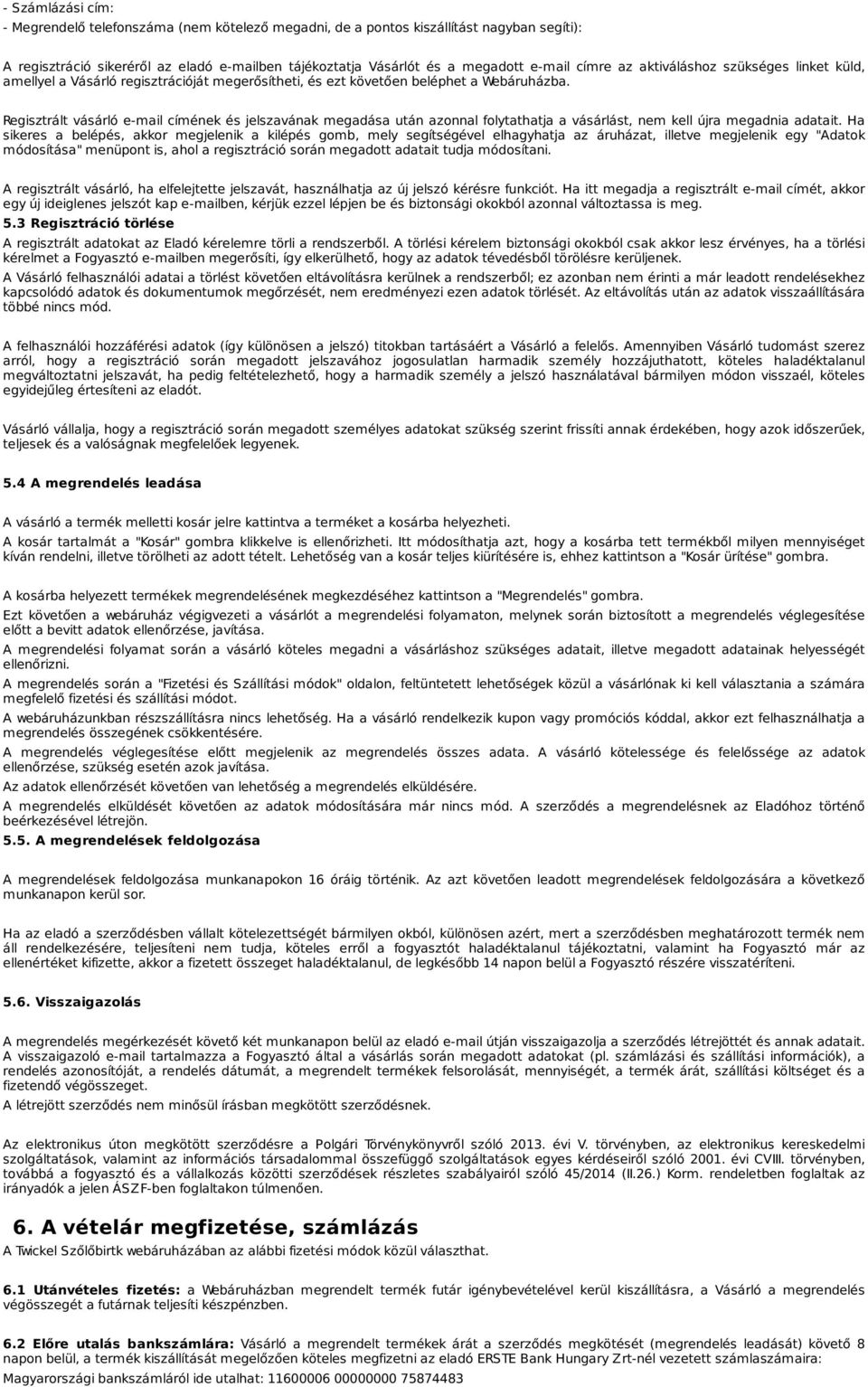 Regisztrált vásárló e-mail címének és jelszavának megadása után azonnal folytathatja a vásárlást, nem kell újra megadnia adatait.
