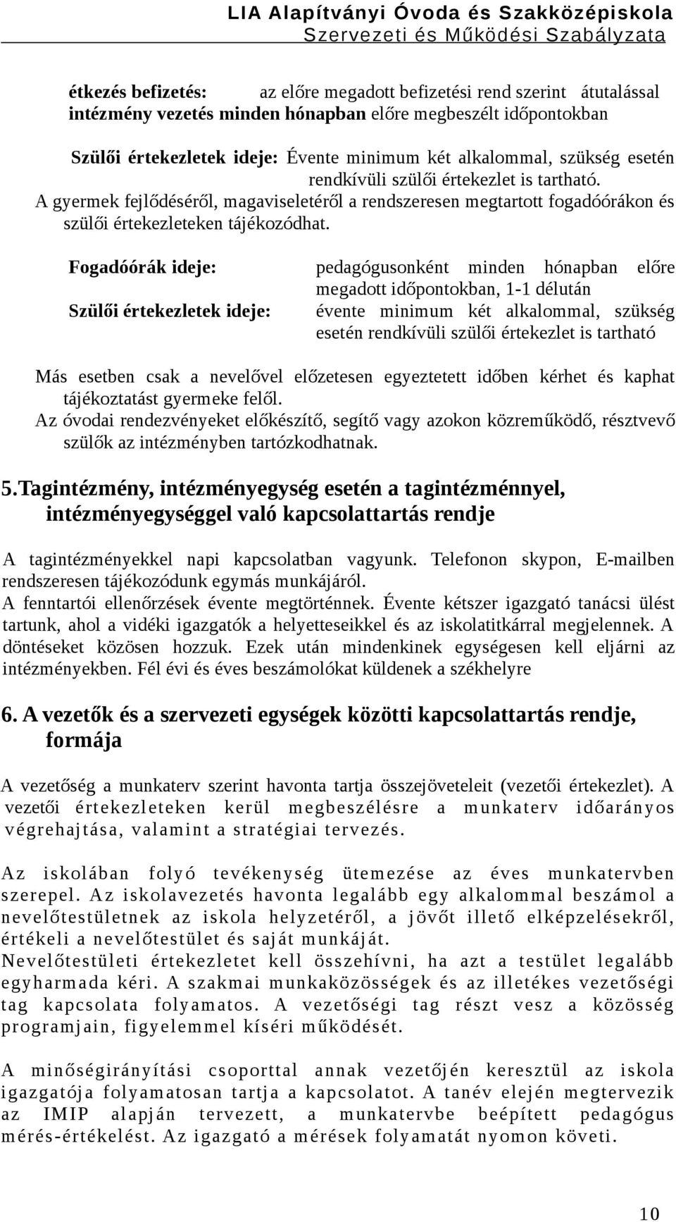Fogadóórák ideje: pedagógusonként minden hónapban előre megadott időpontokban, 1-1 délután Szülői értekezletek ideje: évente minimum két alkalommal, szükség esetén rendkívüli szülői értekezlet is