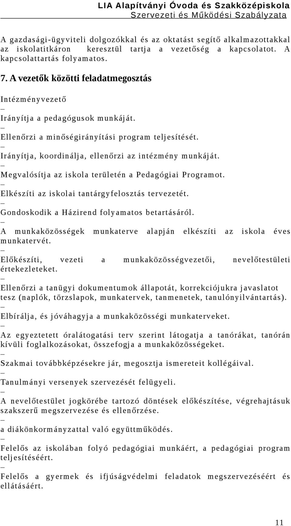 Megvalósítja az iskola területén a Pedagógiai Programot. Elkészíti az iskolai tantárgyfelosztás tervezetét. Gondoskodik a Házirend folyamatos betartásáról.