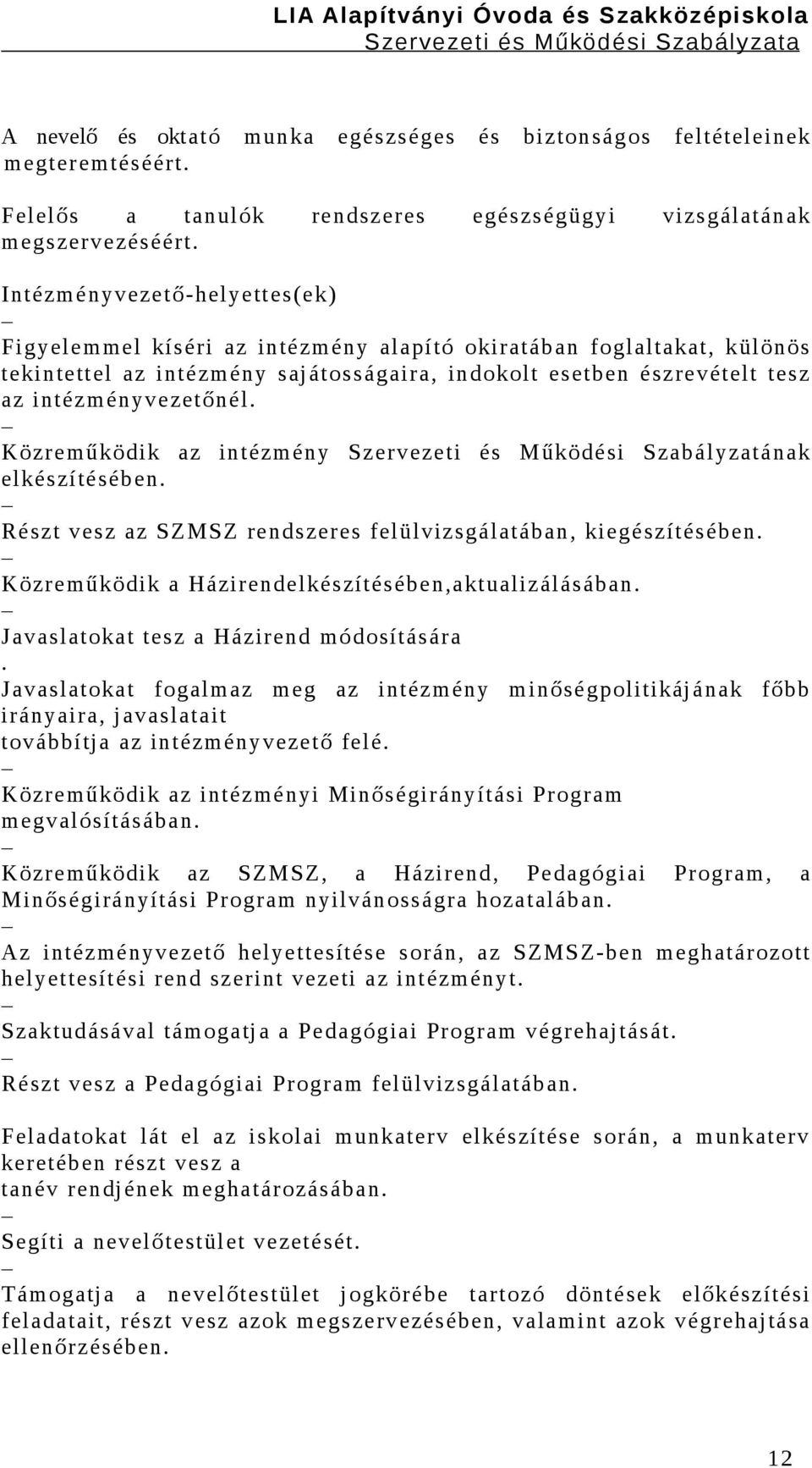 Közreműködik az intézmény Szervezeti és Működési Szabályzatának elkészítésében. Részt vesz az SZMSZ rendszeres felülvizsgálatában, kiegészítésében.