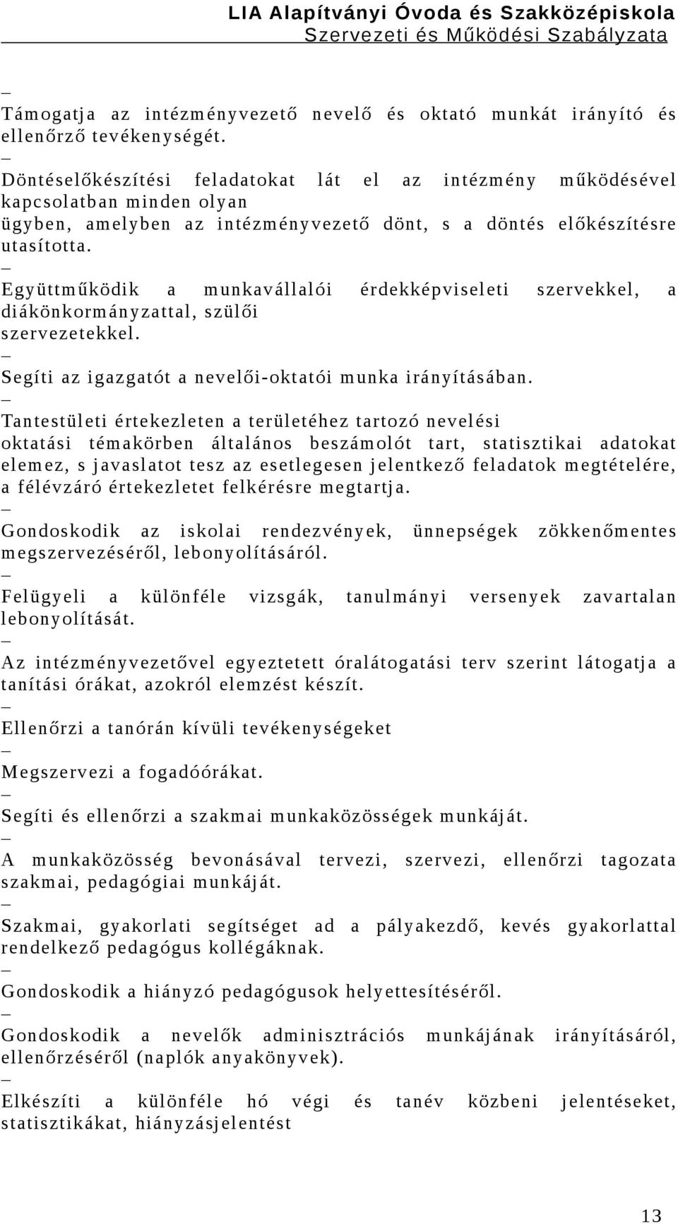 Együttműködik a munkavállalói érdekképviseleti szervekkel, a diákönkormányzattal, szülői szervezetekkel. Segíti az igazgatót a nevelői-oktatói munka irányításában.