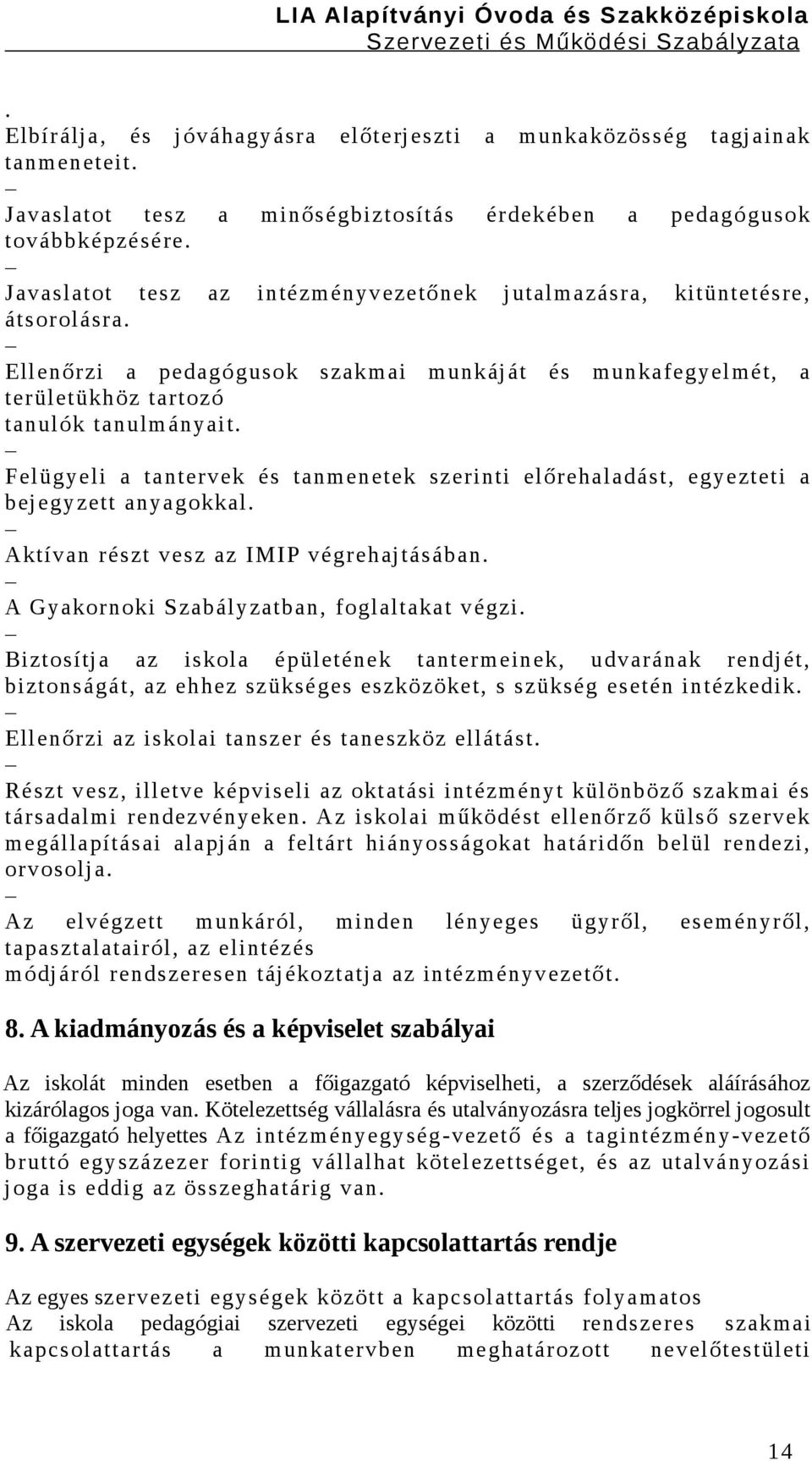 Felügyeli a tantervek és tanmenetek szerinti előrehaladást, egyezteti a bejegyzett anyagokkal. Aktívan részt vesz az IMIP végrehajtásában. A Gyakornoki Szabályzatban, foglaltakat végzi.