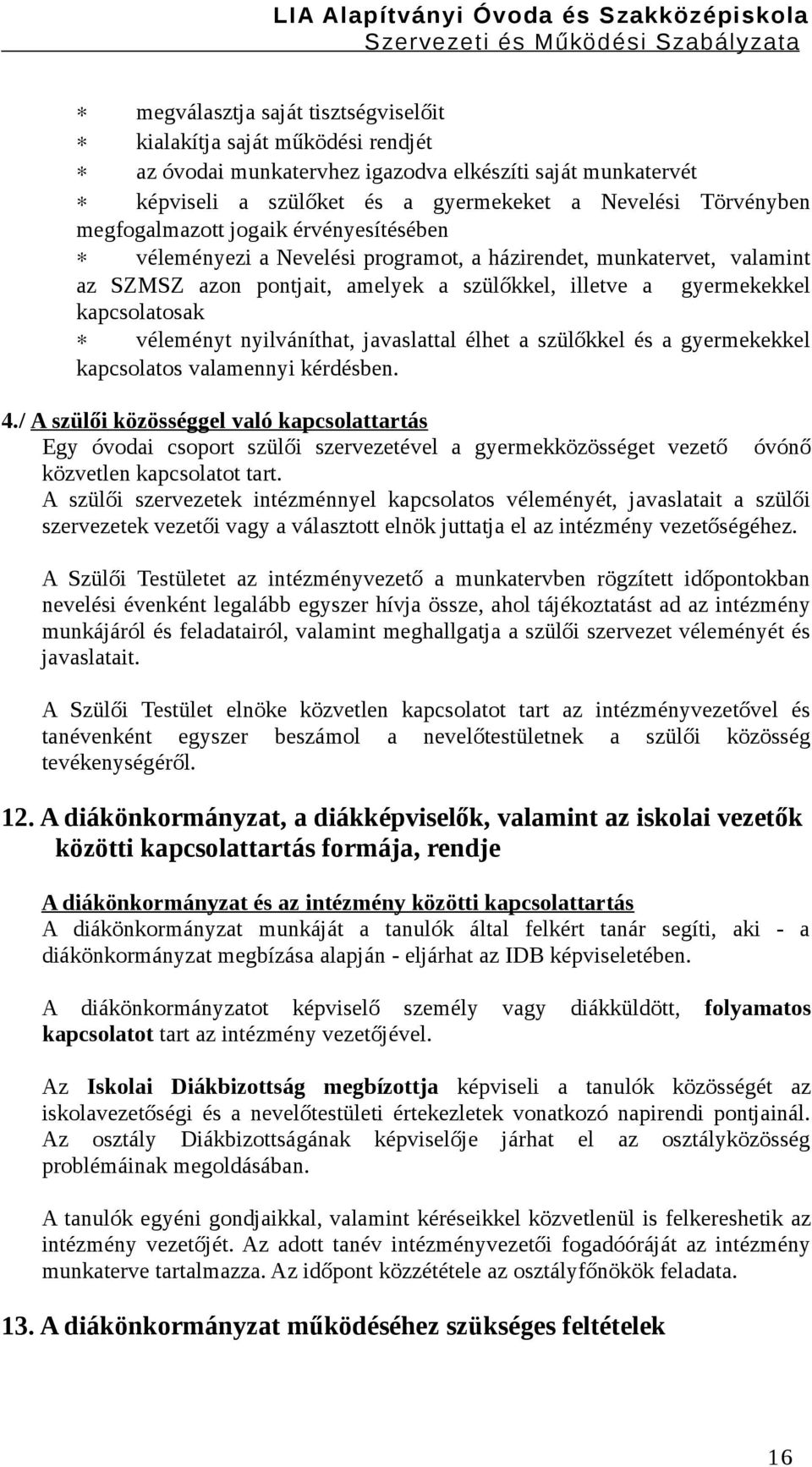 véleményt nyilváníthat, javaslattal élhet a szülőkkel és a gyermekekkel kapcsolatos valamennyi kérdésben. 4.